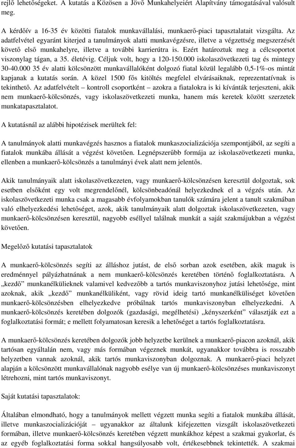 Ezért határoztuk meg a célcsoportot viszonylag tágan, a 35. életévig. Céljuk volt, hogy a 120-150.000 iskolaszövetkezeti tag és mintegy 30-40.