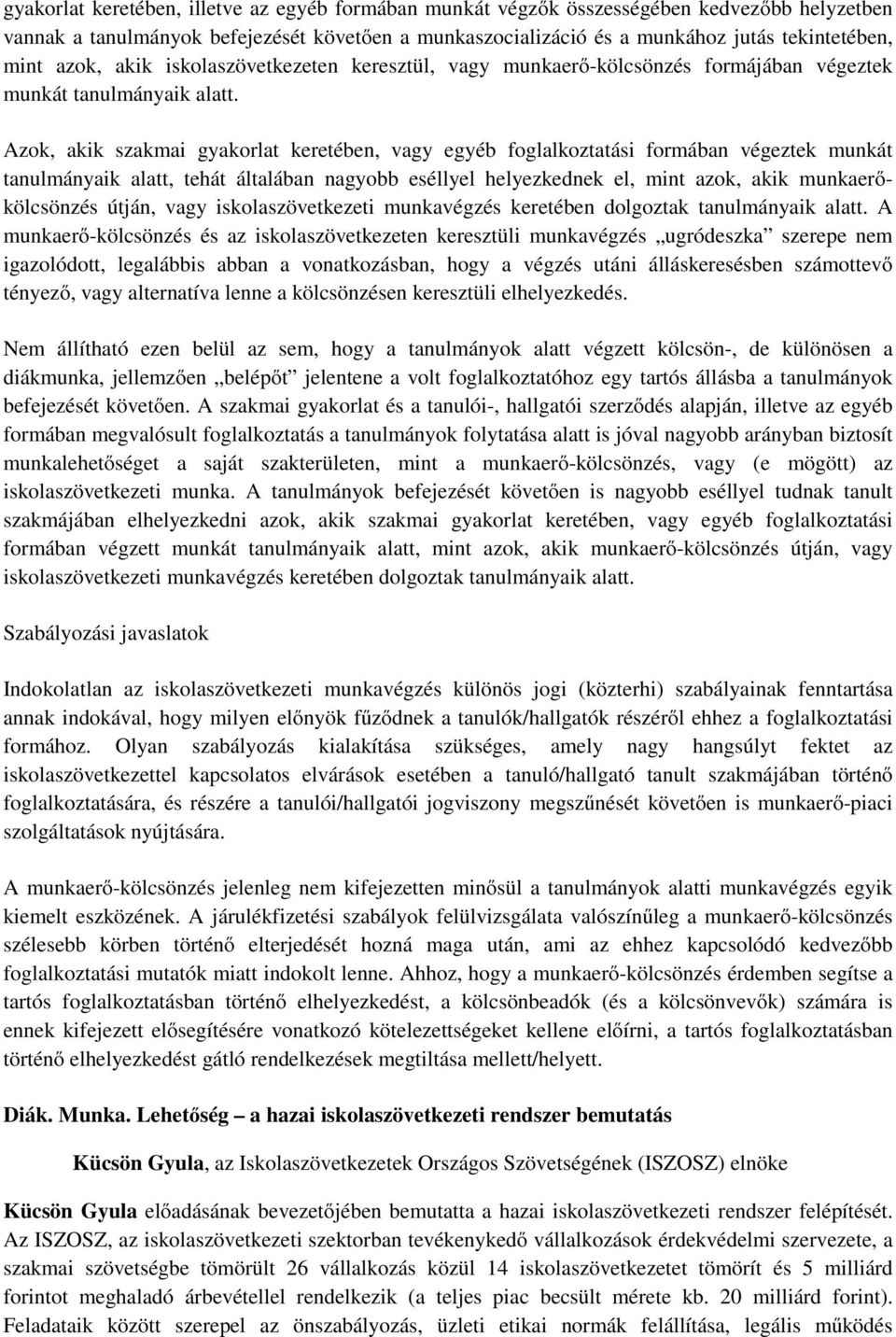 Azok, akik szakmai gyakorlat keretében, vagy egyéb foglalkoztatási formában végeztek munkát tanulmányaik alatt, tehát általában nagyobb eséllyel helyezkednek el, mint azok, akik munkaerőkölcsönzés