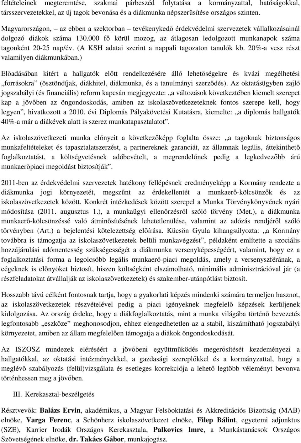 000 fő körül mozog, az átlagosan ledolgozott munkanapok száma tagonként 20-25 nap/év. (A KSH adatai szerint a nappali tagozaton tanulók kb. 20%-a vesz részt valamilyen diákmunkában.