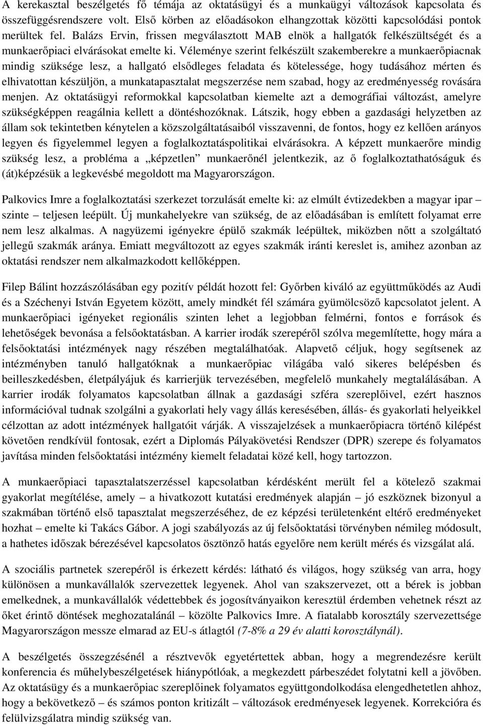 Véleménye szerint felkészült szakemberekre a munkaerőpiacnak mindig szüksége lesz, a hallgató elsődleges feladata és kötelessége, hogy tudásához mérten és elhivatottan készüljön, a munkatapasztalat