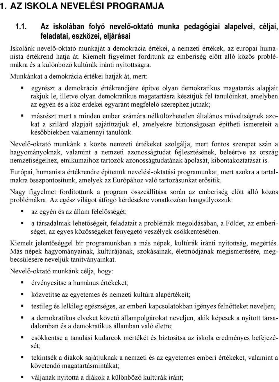 Munkánkat a demokrácia értékei hatják át, mert: egyrészt a demokrácia értékrendjére építve olyan demokratikus magatartás alapjait rakjuk le, illetve olyan demokratikus magatartásra készítjük fel