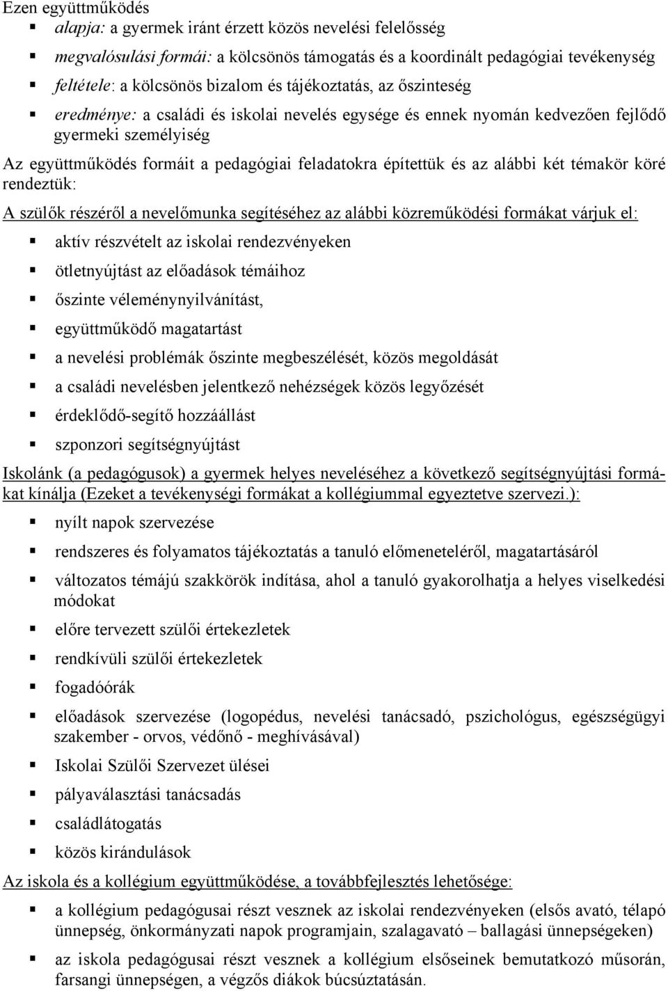 alábbi két témakör köré rendeztük: A szülők részéről a nevelőmunka segítéséhez az alábbi közreműködési formákat várjuk el: aktív részvételt az iskolai rendezvényeken ötletnyújtást az előadások