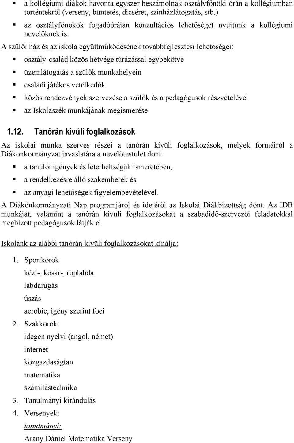 A szülői ház és az iskola együttműködésének továbbfejlesztési lehetőségei: osztály-család közös hétvége túrázással egybekötve üzemlátogatás a szülők munkahelyein családi játékos vetélkedők közös