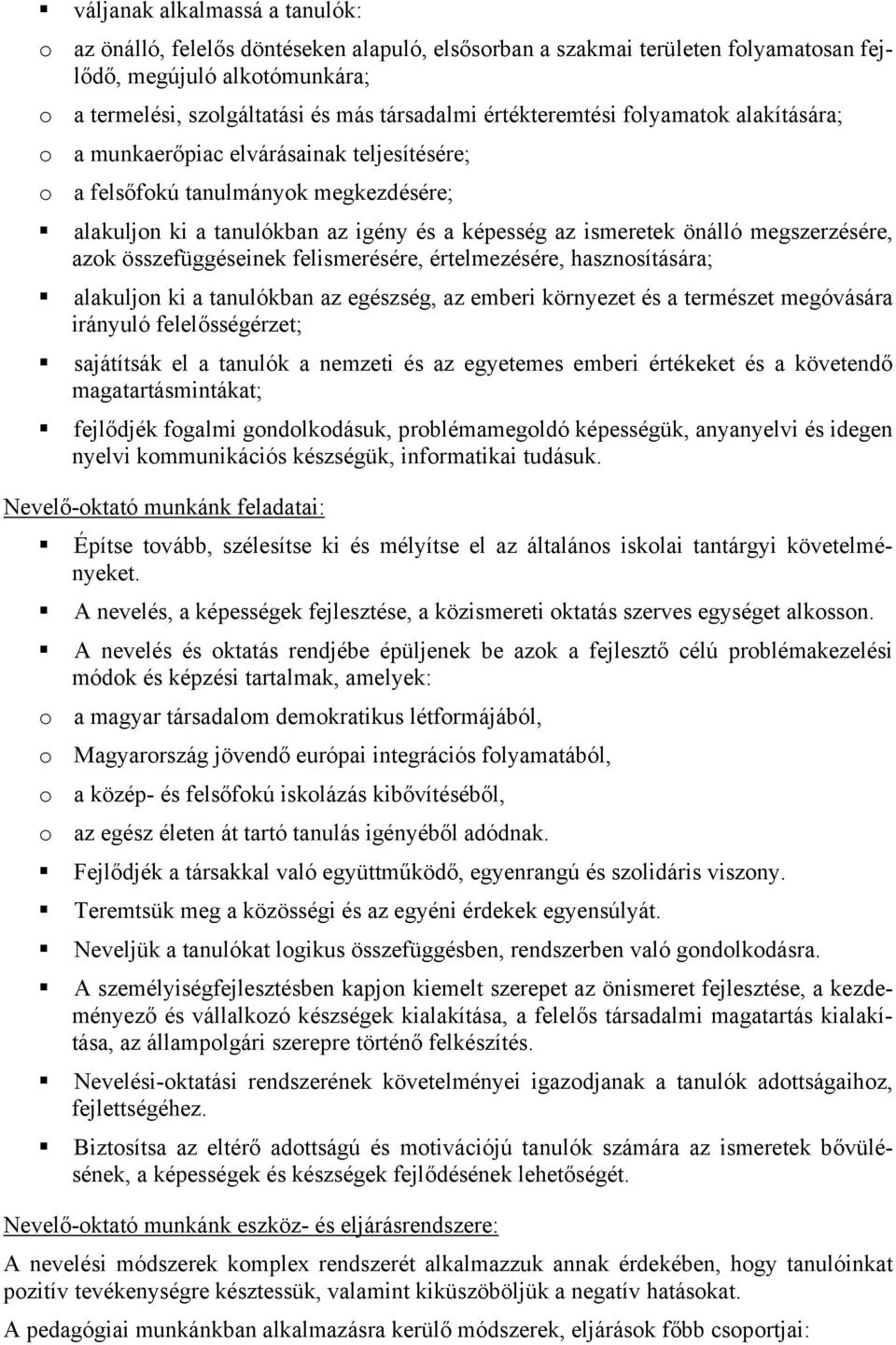 megszerzésére, azok összefüggéseinek felismerésére, értelmezésére, hasznosítására; alakuljon ki a tanulókban az egészség, az emberi környezet és a természet megóvására irányuló felelősségérzet;