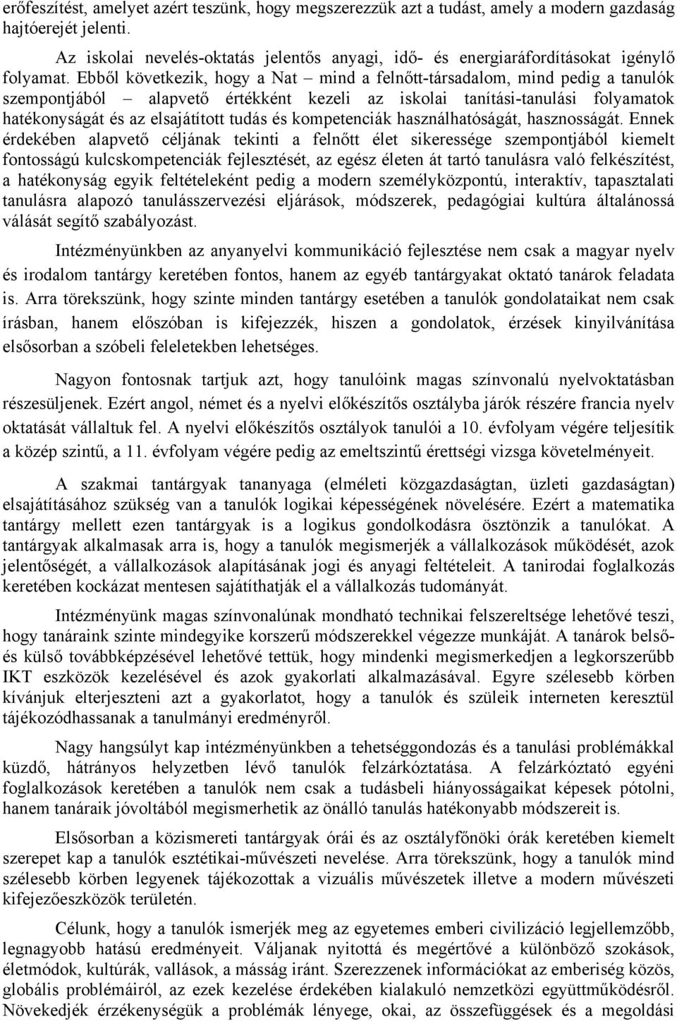 Ebből következik, hogy a Nat mind a felnőtt-társadalom, mind pedig a tanulók szempontjából alapvető értékként kezeli az iskolai tanítási-tanulási folyamatok hatékonyságát és az elsajátított tudás és