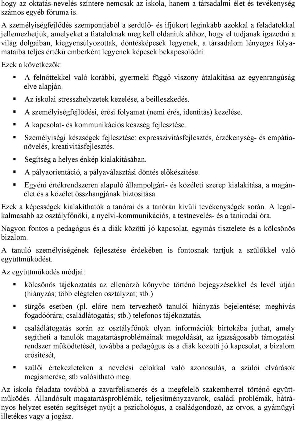 dolgaiban, kiegyensúlyozottak, döntésképesek legyenek, a társadalom lényeges folyamataiba teljes értékű emberként legyenek képesek bekapcsolódni.