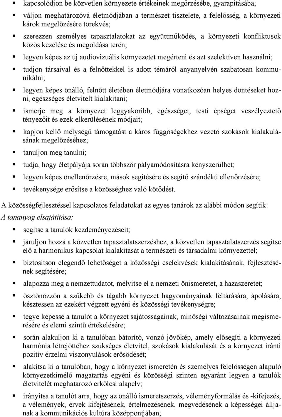 társaival és a felnőttekkel is adott témáról anyanyelvén szabatosan kommunikálni; legyen képes önálló, felnőtt életében életmódjára vonatkozóan helyes döntéseket hozni, egészséges életvitelt