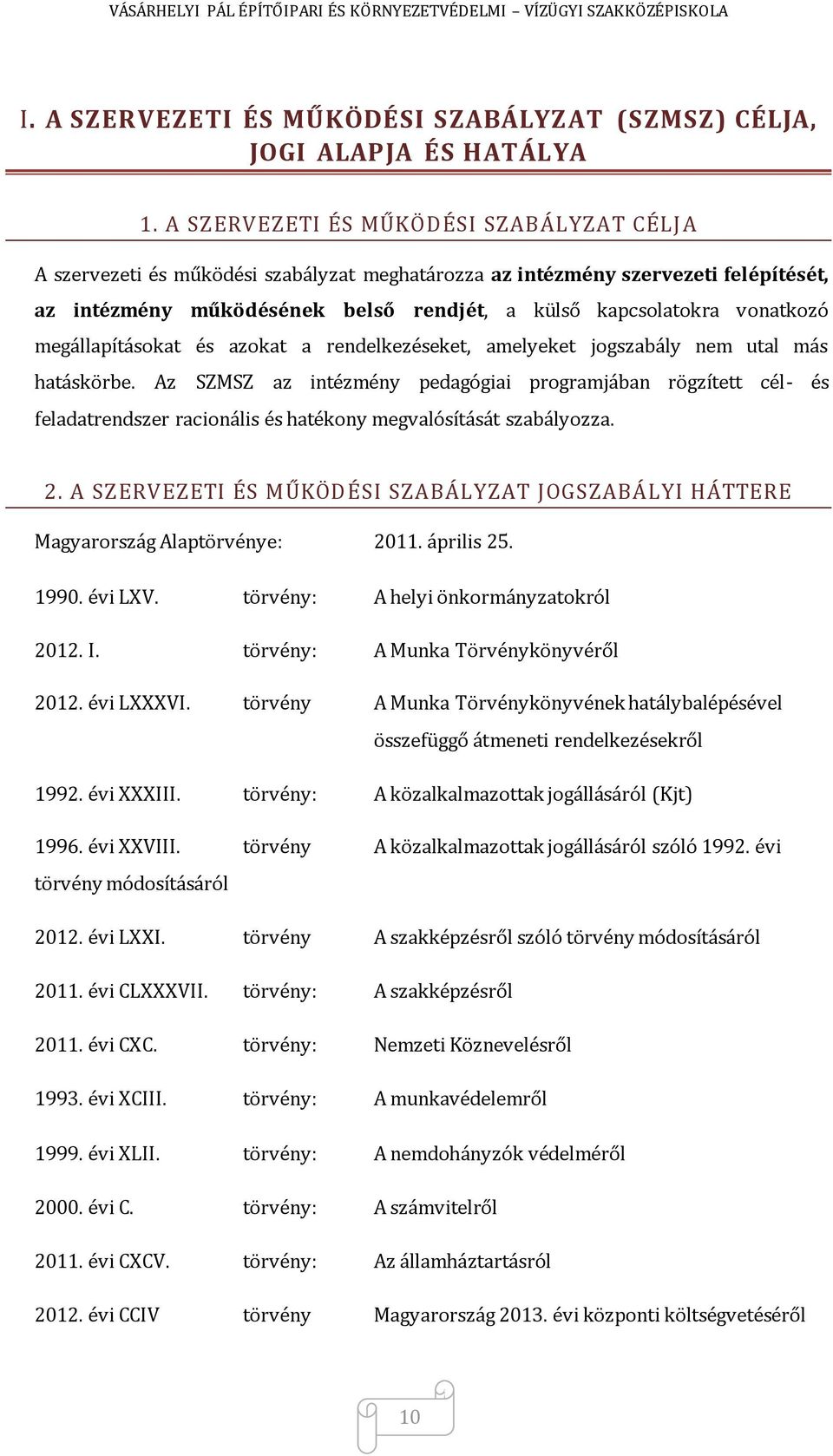 megállapításokat és azokat a rendelkezéseket, amelyeket jogszabály nem utal más hatáskörbe.