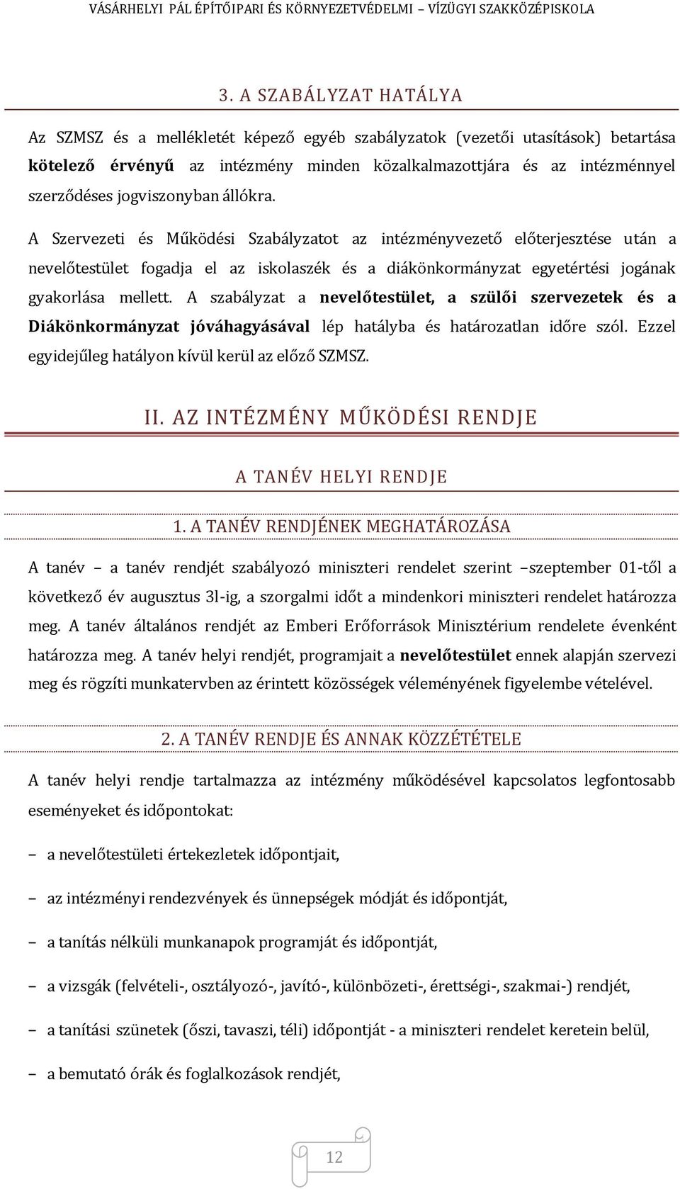 A Szervezeti és Működési Szabályzatot az intézményvezető előterjesztése után a nevelőtestület fogadja el az iskolaszék és a diákönkormányzat egyetértési jogának gyakorlása mellett.