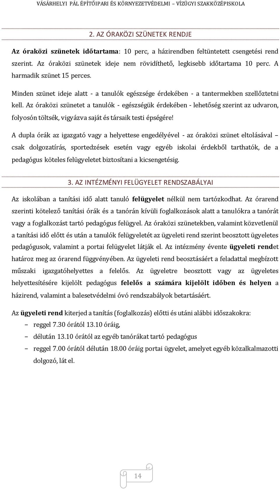 Az óraközi szünetet a tanulók - egészségük érdekében - lehetőség szerint az udvaron, folyosón töltsék, vigyázva saját és társaik testi épségére!