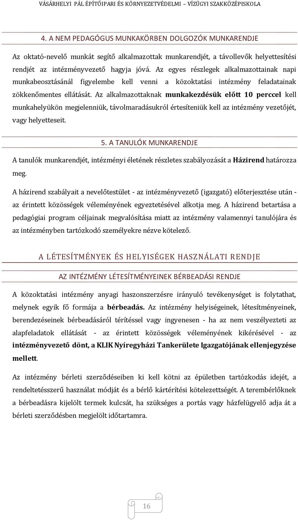 Az alkalmazottaknak munkakezdésük előtt 10 perccel kell munkahelyükön megjelenniük, távolmaradásukról értesíteniük kell az intézmény vezetőjét, vagy helyetteseit. 5.