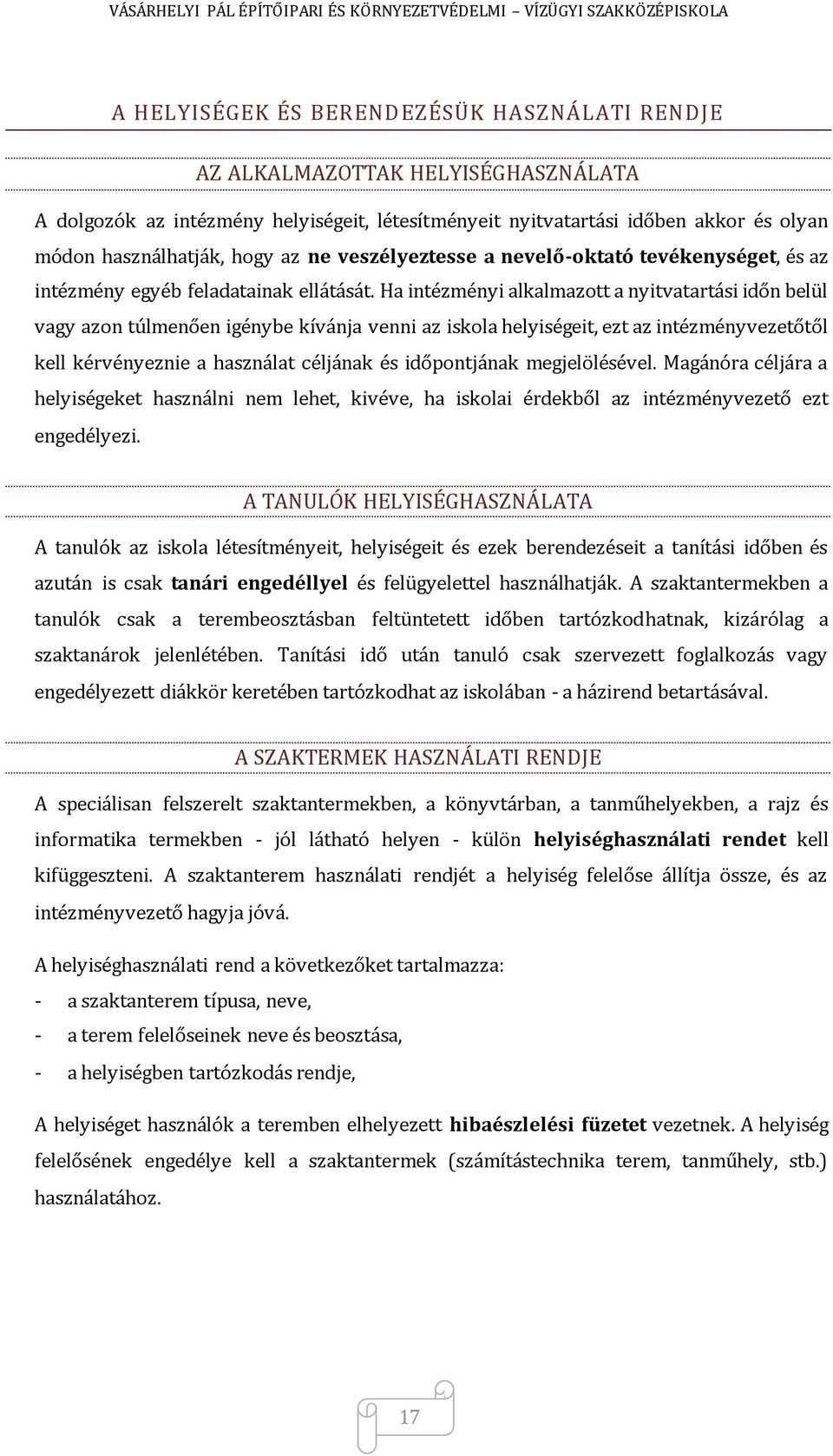 Ha intézményi alkalmazott a nyitvatartási időn belül vagy azon túlmenően igénybe kívánja venni az iskola helyiségeit, ezt az intézményvezetőtől kell kérvényeznie a használat céljának és időpontjának