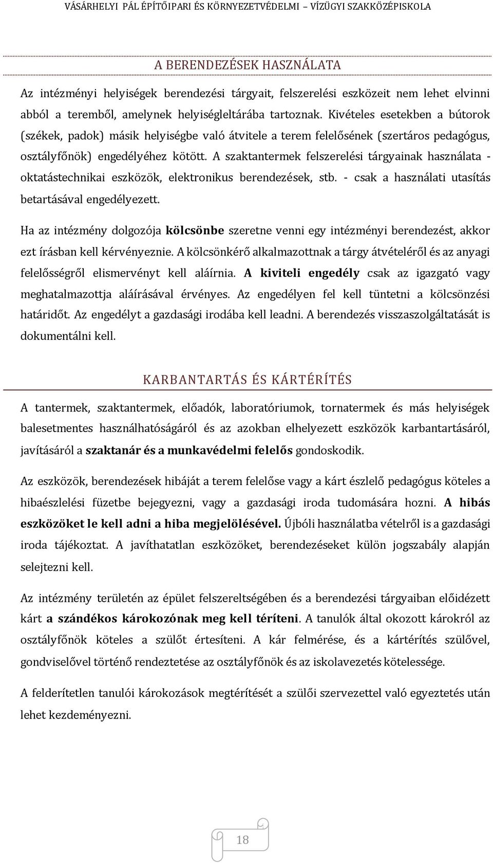 A szaktantermek felszerelési tárgyainak használata - oktatástechnikai eszközök, elektronikus berendezések, stb. - csak a használati utasítás betartásával engedélyezett.