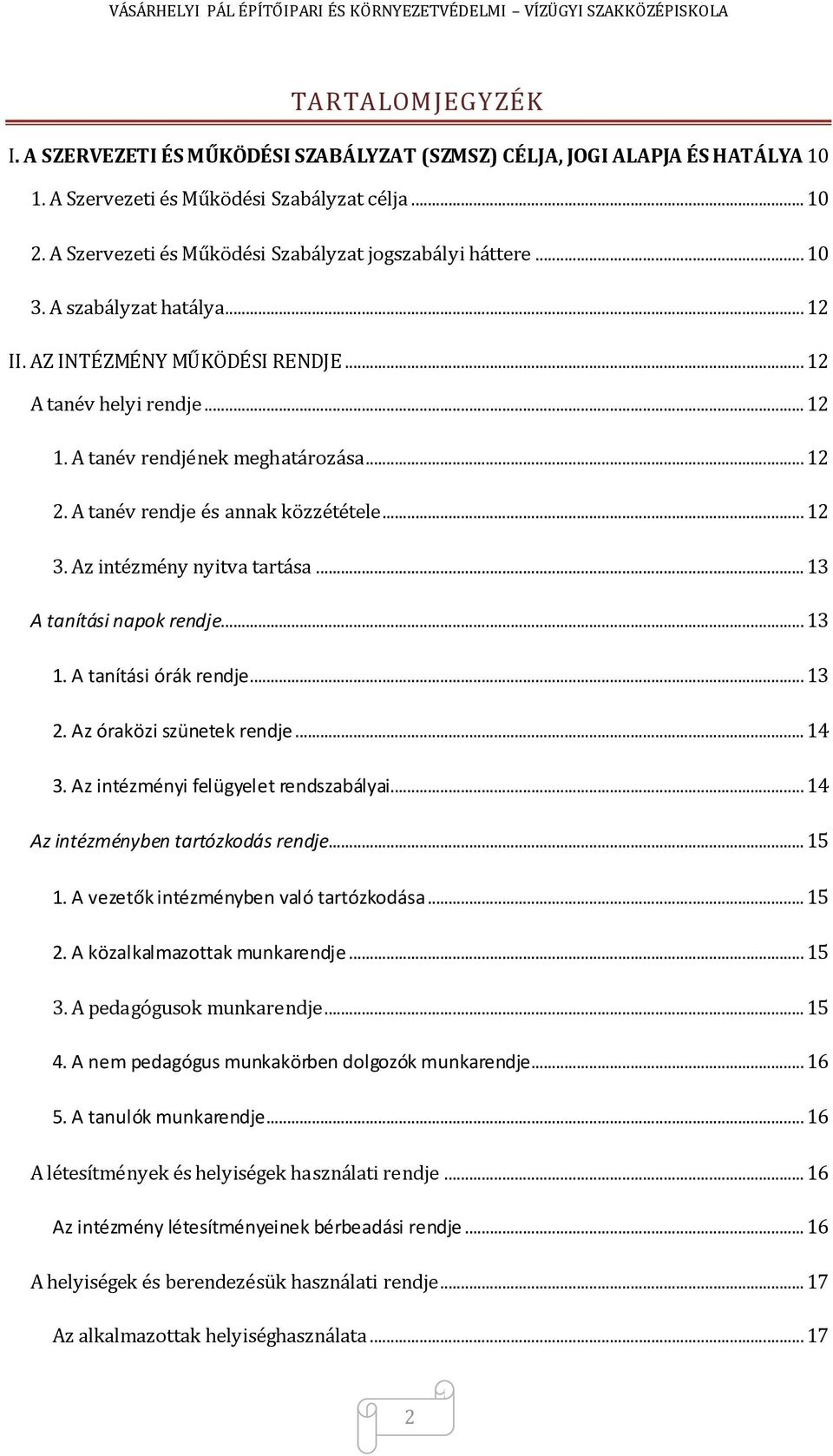 A tanév rendje és annak közzététele... 12 3. Az intézmény nyitva tartása... 13 A tanítási napok rendje... 13 1. A tanítási órák rendje... 13 2. Az óraközi szünetek rendje... 14 3.