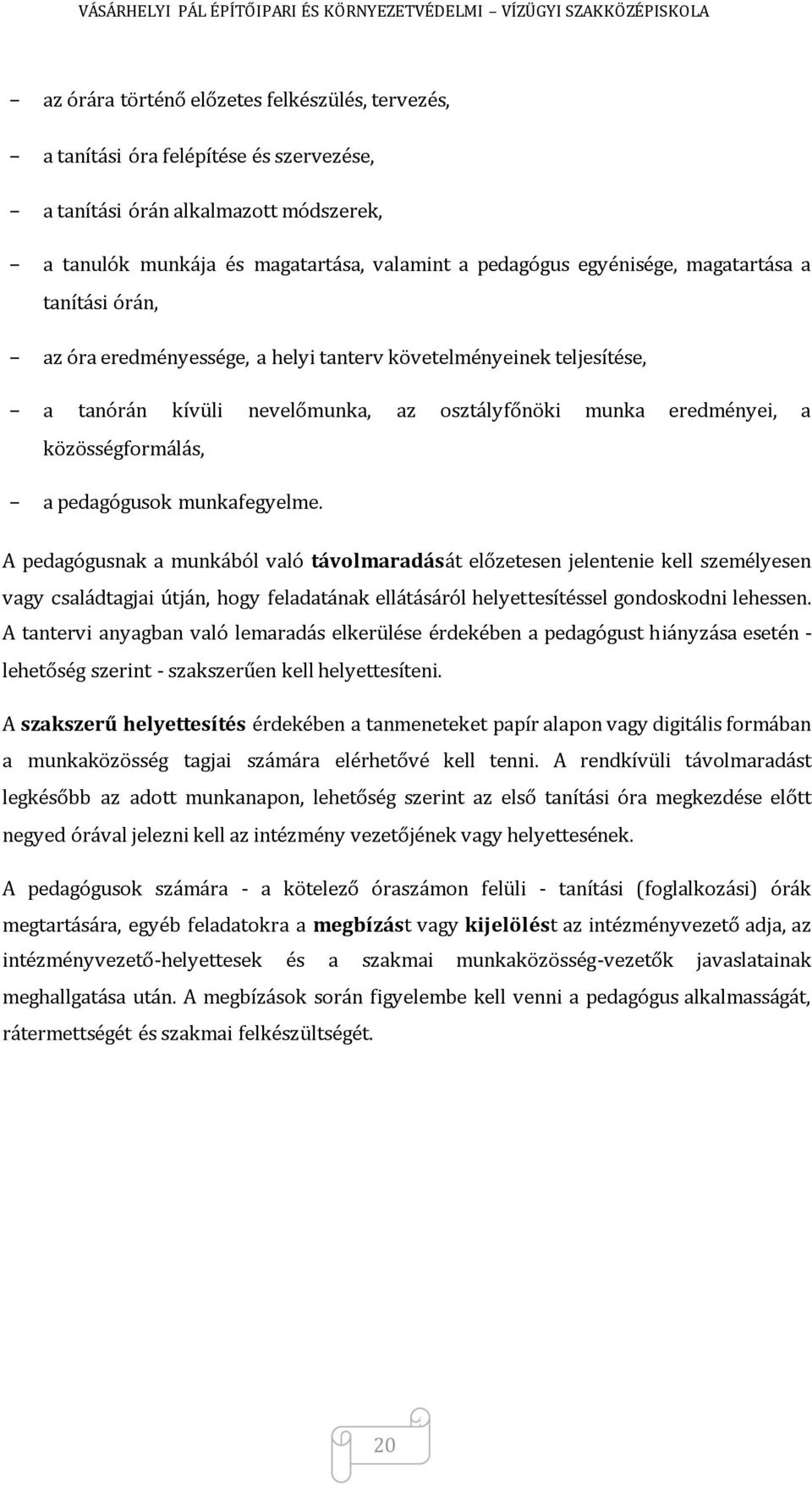 munkafegyelme. A pedagógusnak a munkából való távolmaradását előzetesen jelentenie kell személyesen vagy családtagjai útján, hogy feladatának ellátásáról helyettesítéssel gondoskodni lehessen.