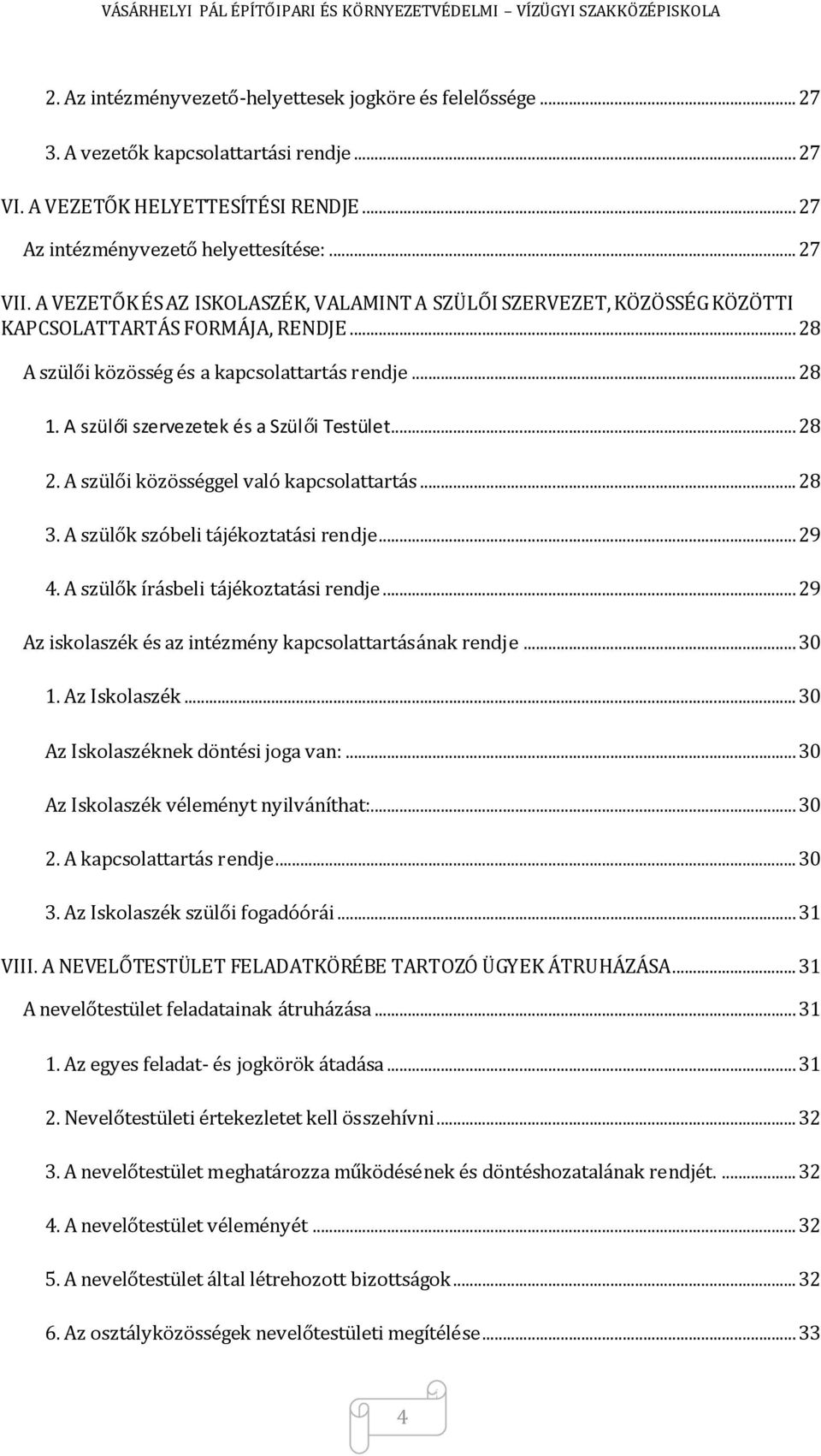 A szülői szervezetek és a Szülői Testület... 28 2. A szülői közösséggel való kapcsolattartás... 28 3. A szülők szóbeli tájékoztatási rendje... 29 4. A szülők írásbeli tájékoztatási rendje.