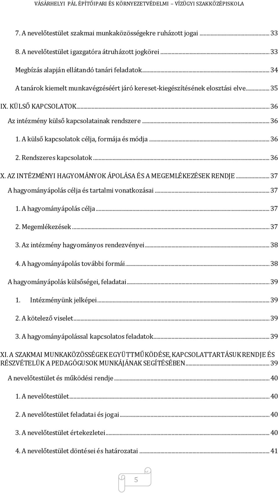 A külső kapcsolatok célja, formája és módja... 36 2. Rendszeres kapcsolatok... 36 X. AZ INTÉZMÉNYI HAGYOMÁNYOK ÁPOLÁSA ÉS A MEGEMLÉKEZÉSEK RENDJE... 37 A hagyományápolás célja és tartalmi vonatkozásai.