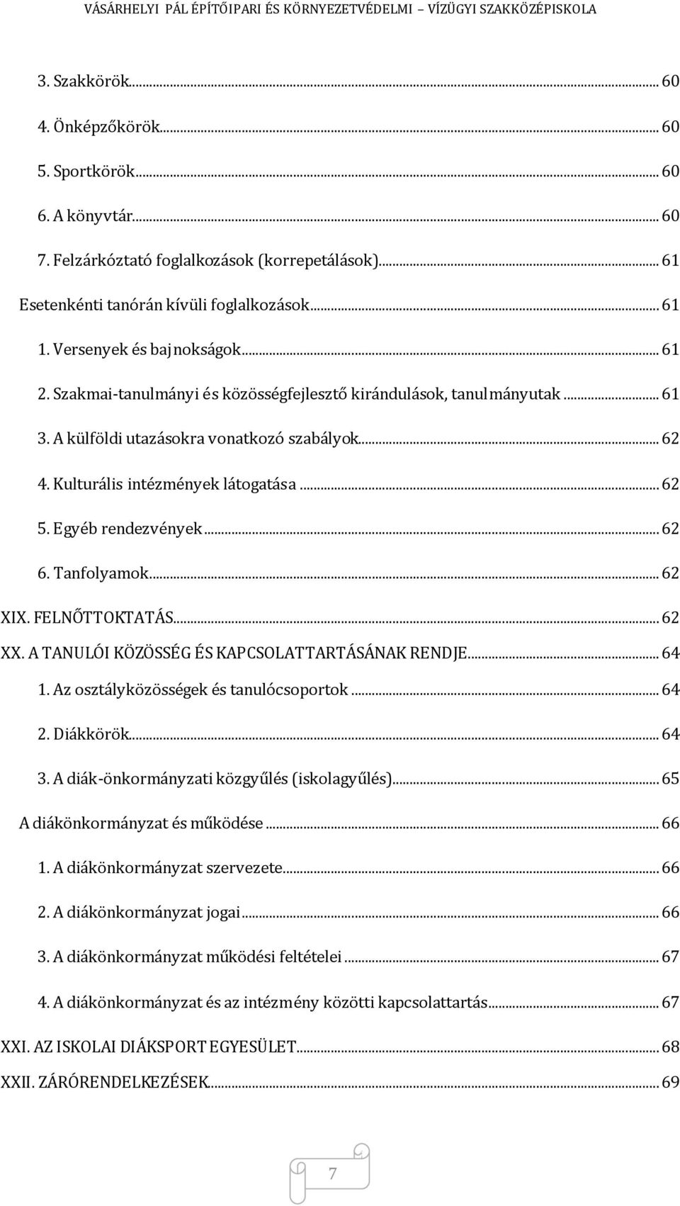 .. 62 5. Egyéb rendezvények... 62 6. Tanfolyamok... 62 XIX. FELNŐTTOKTATÁS... 62 XX. A TANULÓI KÖZÖSSÉG ÉS KAPCSOLATTARTÁSÁNAK RENDJE... 64 1. Az osztályközösségek és tanulócsoportok... 64 2.