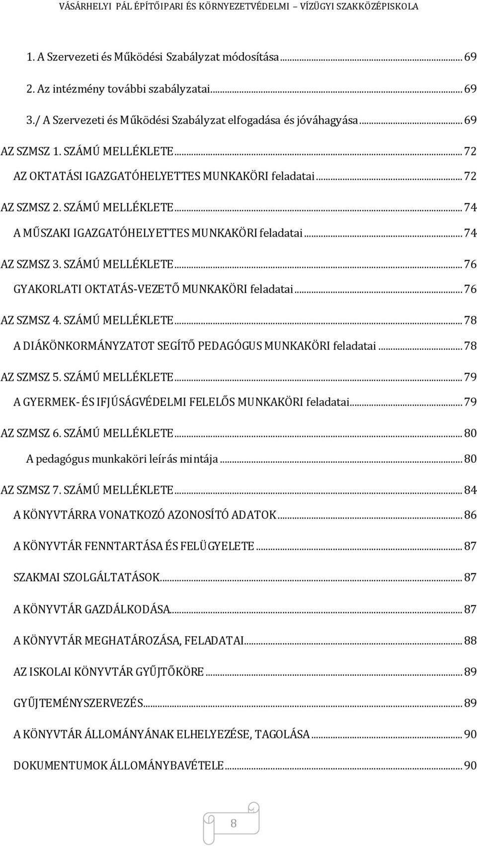 .. 76 AZ SZMSZ 4. SZÁMÚ MELLÉKLETE... 78 A DIÁKÖNKORMÁNYZATOT SEGÍTŐ PEDAGÓGUS MUNKAKÖRI feladatai... 78 AZ SZMSZ 5. SZÁMÚ MELLÉKLETE... 79 A GYERMEK- ÉS IFJÚSÁGVÉDELMI FELELŐS MUNKAKÖRI feladatai.