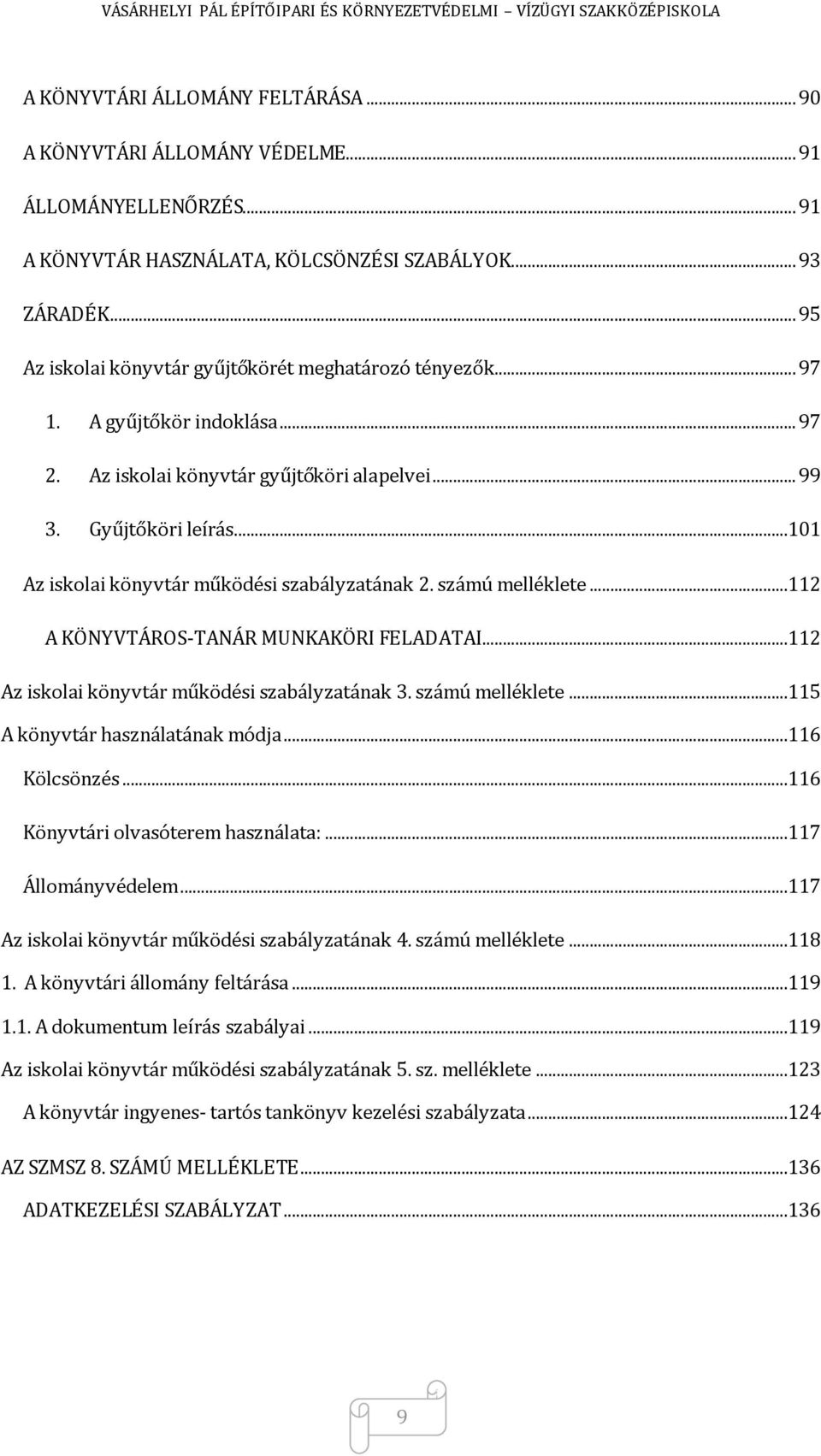 ..101 Az iskolai könyvtár működési szabályzatának 2. számú melléklete...112 A KÖNYVTÁROS-TANÁR MUNKAKÖRI FELADATAI...112 Az iskolai könyvtár működési szabályzatának 3. számú melléklete...115 A könyvtár használatának módja.