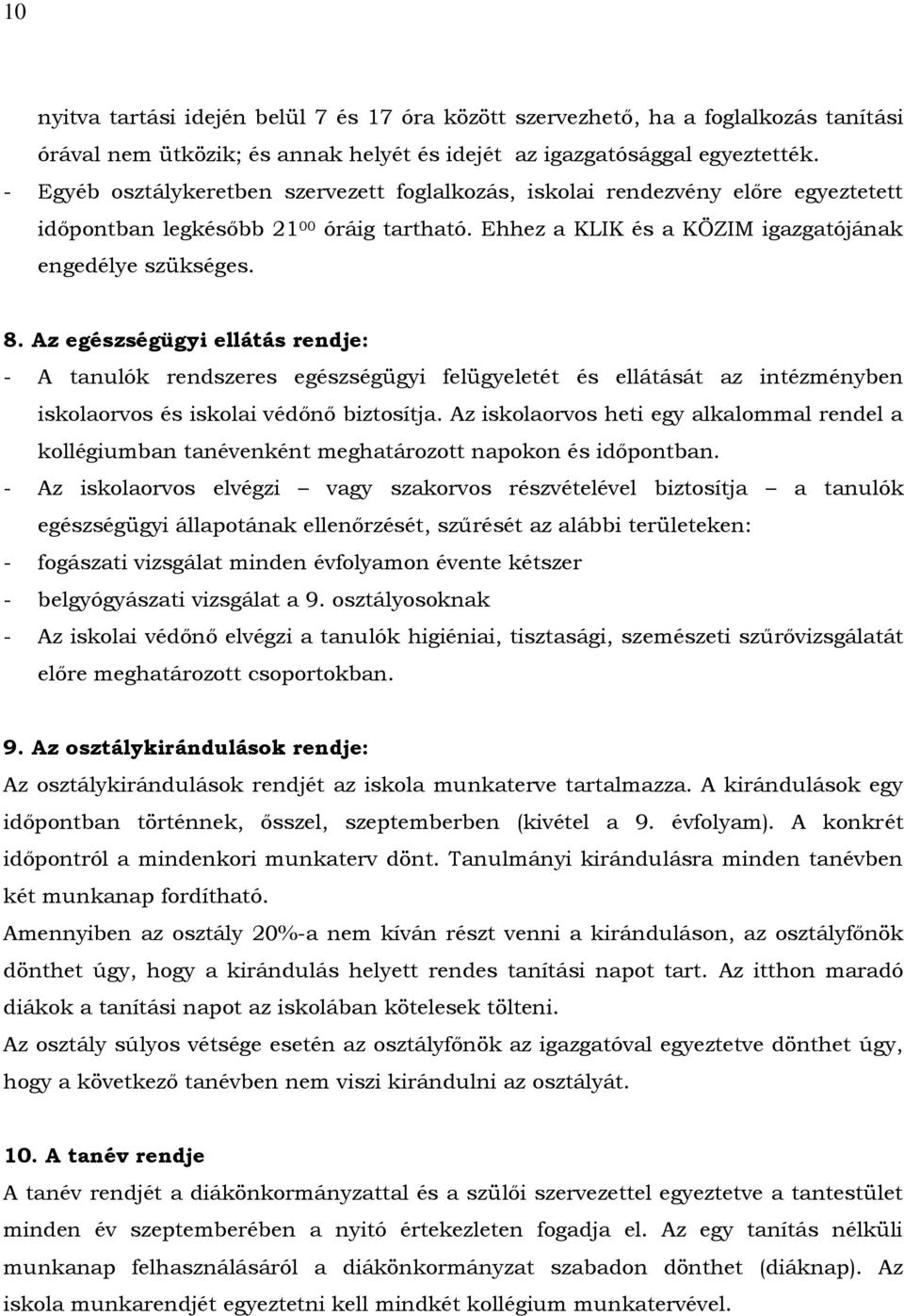 Az egészségügyi ellátás rendje: - A tanulók rendszeres egészségügyi felügyeletét és ellátását az intézményben iskolaorvos és iskolai védőnő biztosítja.