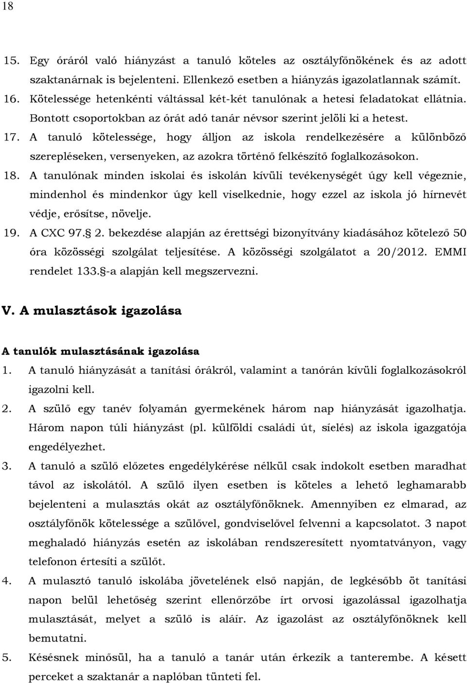 A tanuló kötelessége, hogy álljon az iskola rendelkezésére a különböző szerepléseken, versenyeken, az azokra történő felkészítő foglalkozásokon. 18.