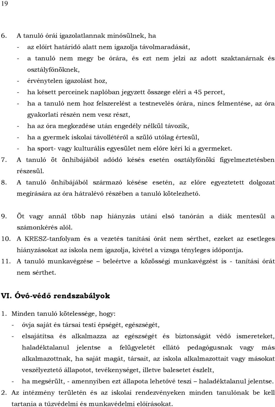 vesz részt, - ha az óra megkezdése után engedély nélkül távozik, - ha a gyermek iskolai távollétéről a szülő utólag értesül, - ha sport- vagy kulturális egyesület nem előre kéri ki a gyermeket. 7.