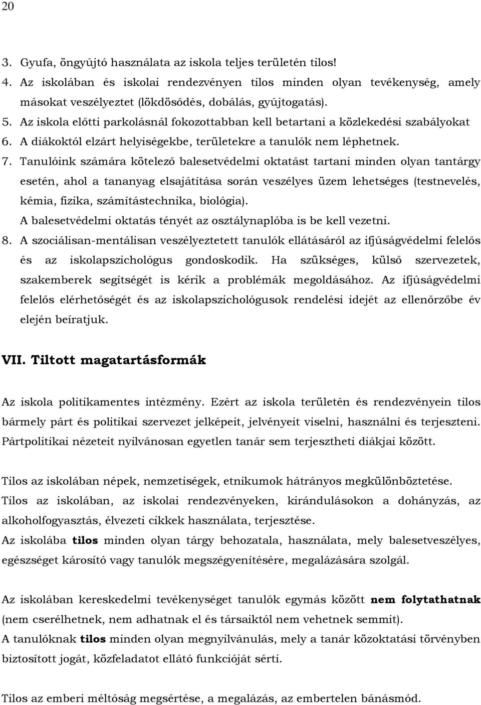 Az iskola előtti parkolásnál fokozottabban kell betartani a közlekedési szabályokat 6. A diákoktól elzárt helyiségekbe, területekre a tanulók nem léphetnek. 7.