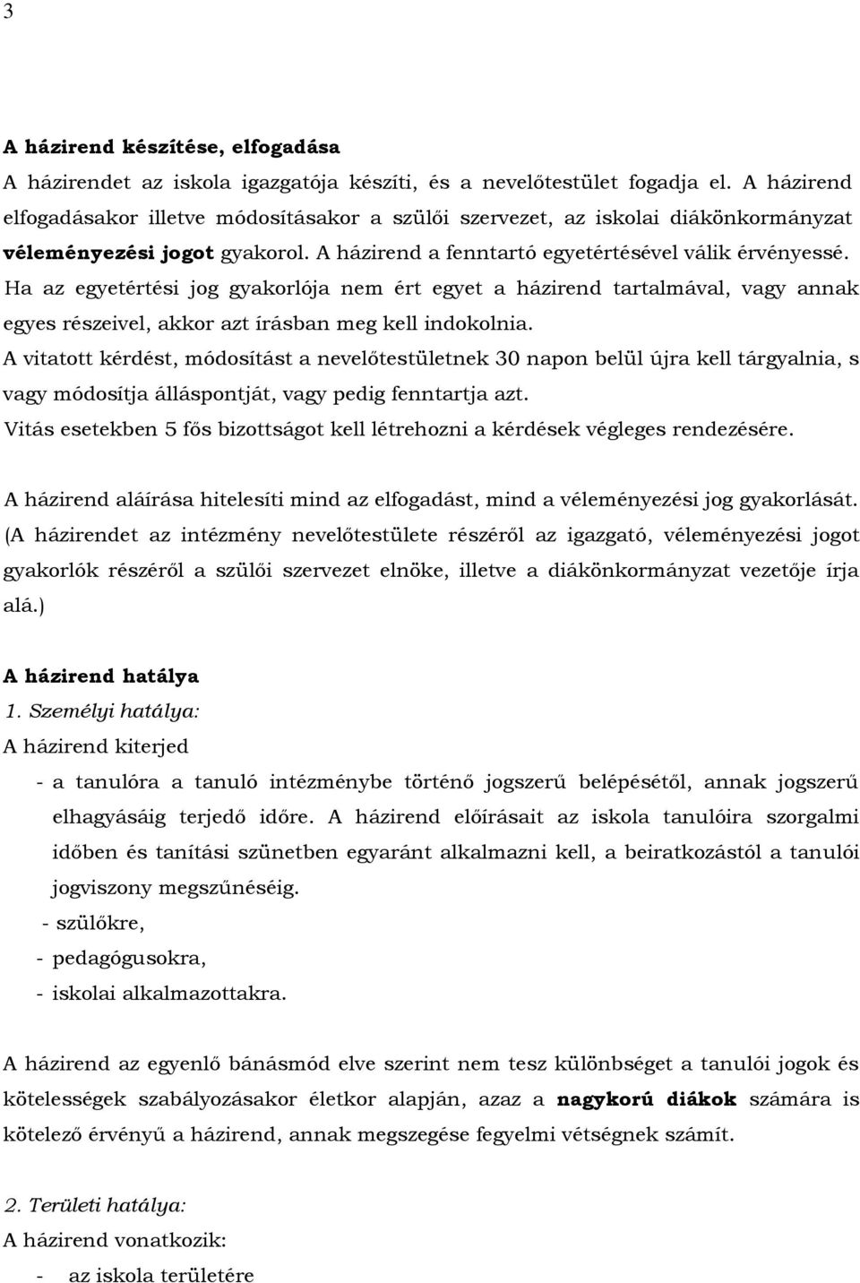 Ha az egyetértési jog gyakorlója nem ért egyet a házirend tartalmával, vagy annak egyes részeivel, akkor azt írásban meg kell indokolnia.