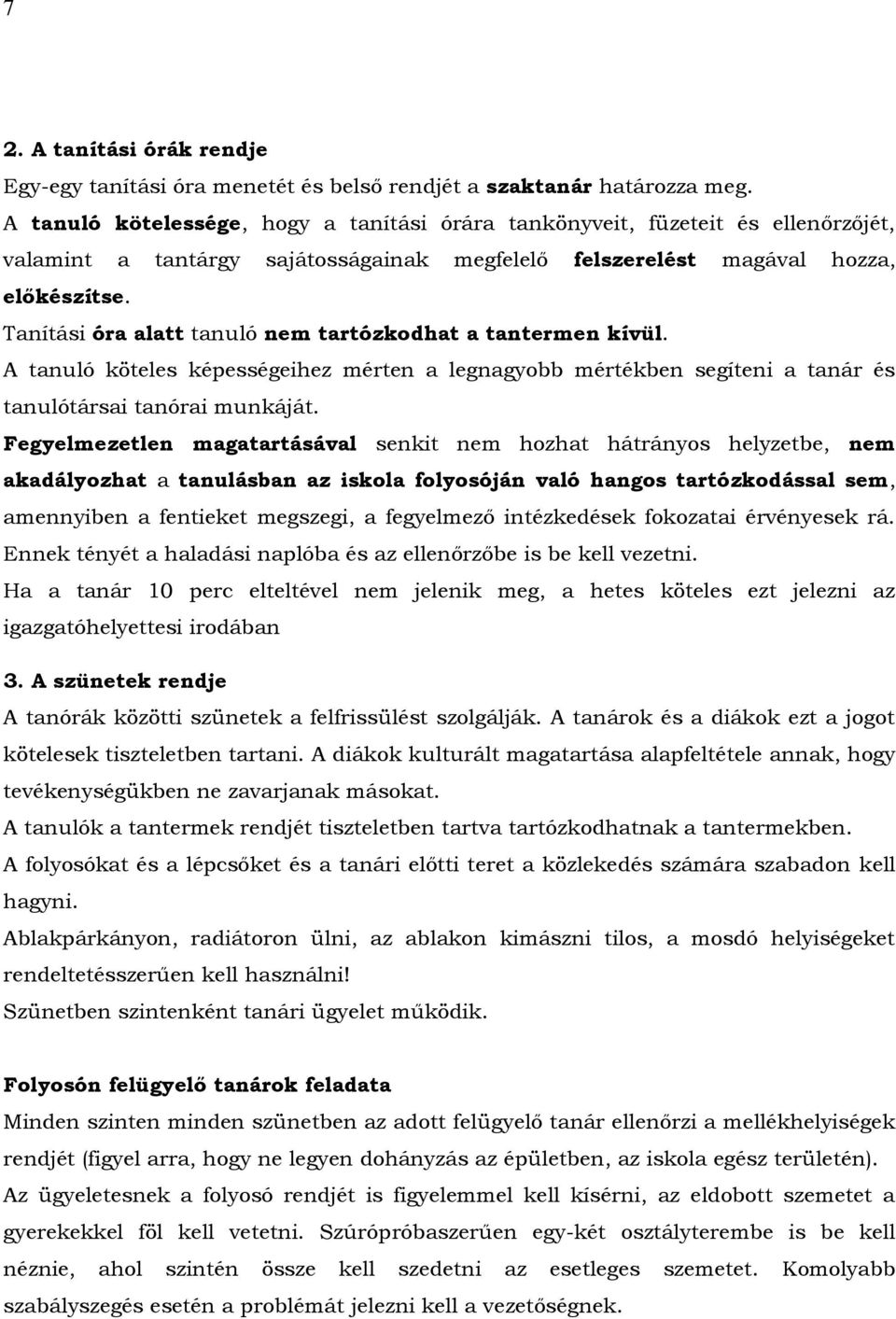 Tanítási óra alatt tanuló nem tartózkodhat a tantermen kívül. A tanuló köteles képességeihez mérten a legnagyobb mértékben segíteni a tanár és tanulótársai tanórai munkáját.