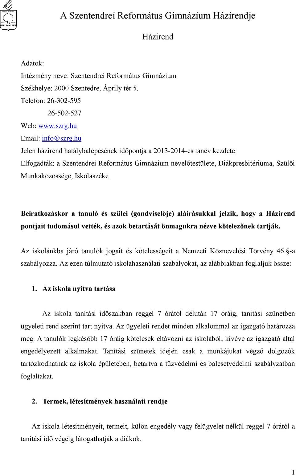 Beiratkozáskor a tanuló és szülei (gondviselője) aláírásukkal jelzik, hogy a Házirend pontjait tudomásul vették, és azok betartását önmagukra nézve kötelezőnek tartják.