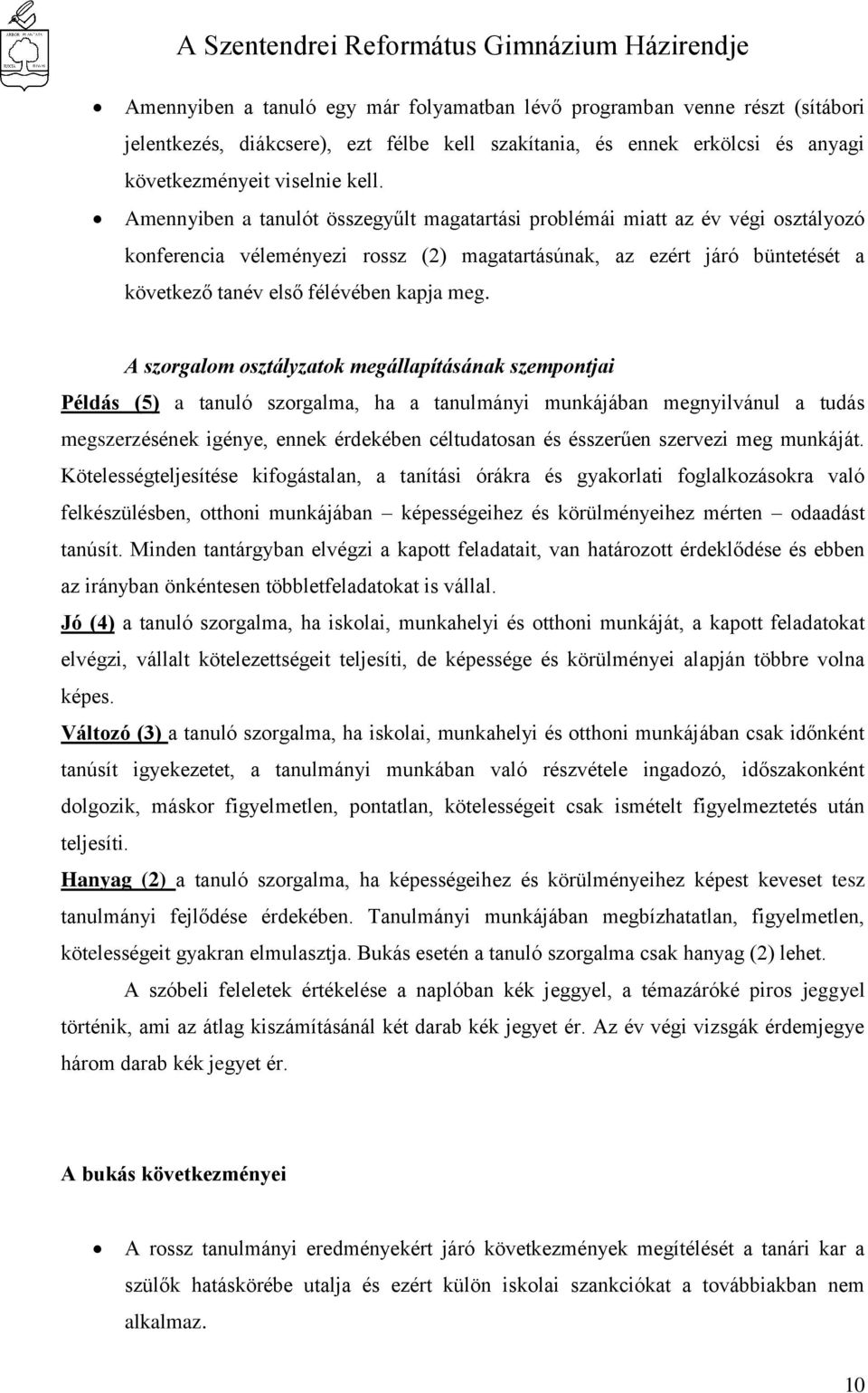 A szorgalom osztályzatok megállapításának szempontjai Példás (5) a tanuló szorgalma, ha a tanulmányi munkájában megnyilvánul a tudás megszerzésének igénye, ennek érdekében céltudatosan és ésszerűen