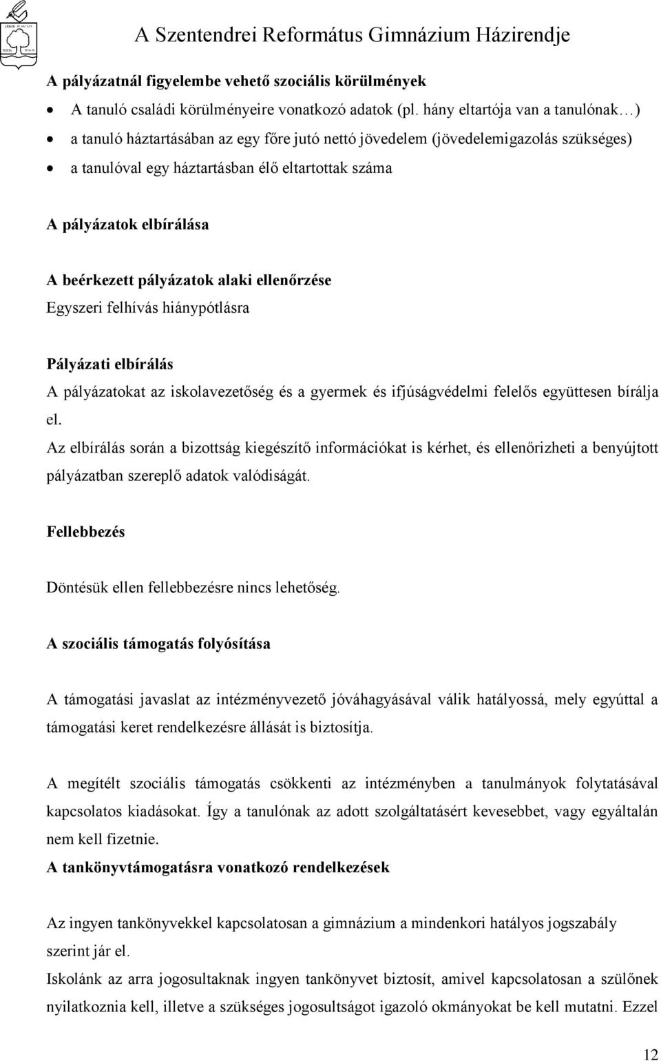 beérkezett pályázatok alaki ellenőrzése Egyszeri felhívás hiánypótlásra Pályázati elbírálás A pályázatokat az iskolavezetőség és a gyermek és ifjúságvédelmi felelős együttesen bírálja el.