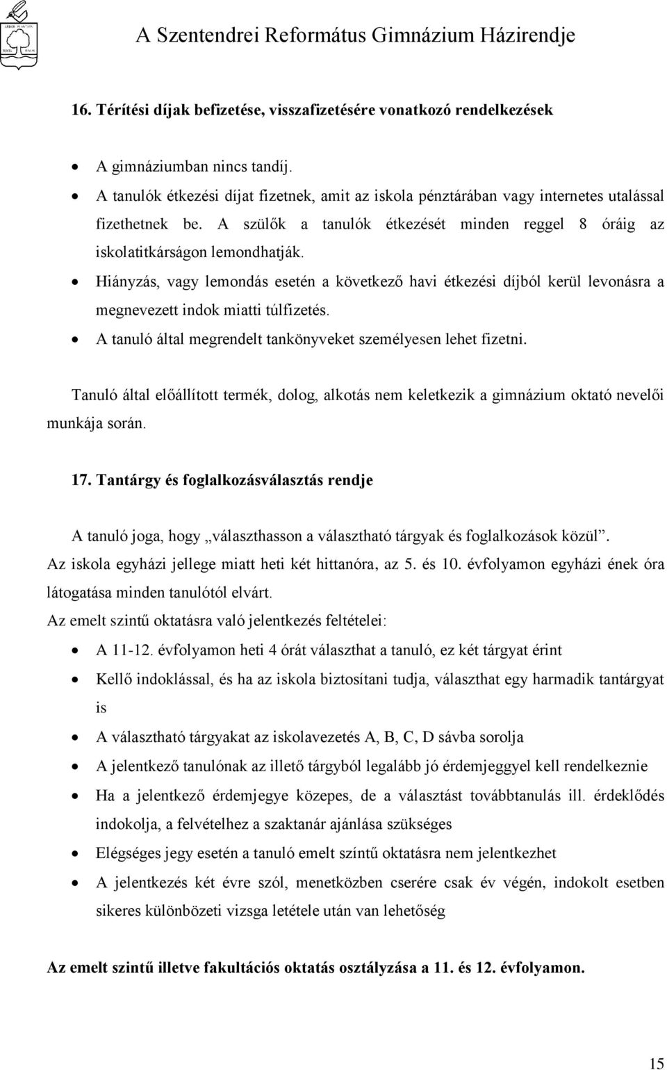 Hiányzás, vagy lemondás esetén a következő havi étkezési díjból kerül levonásra a megnevezett indok miatti túlfizetés. A tanuló által megrendelt tankönyveket személyesen lehet fizetni.