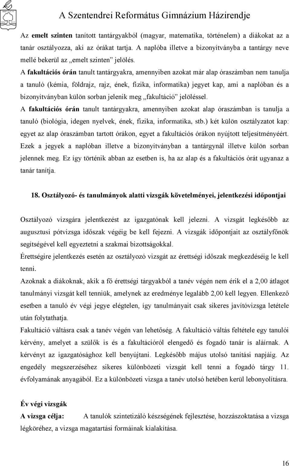 A fakultációs órán tanult tantárgyakra, amennyiben azokat már alap óraszámban nem tanulja a tanuló (kémia, földrajz, rajz, ének, fizika, informatika) jegyet kap, ami a naplóban és a bizonyítványban