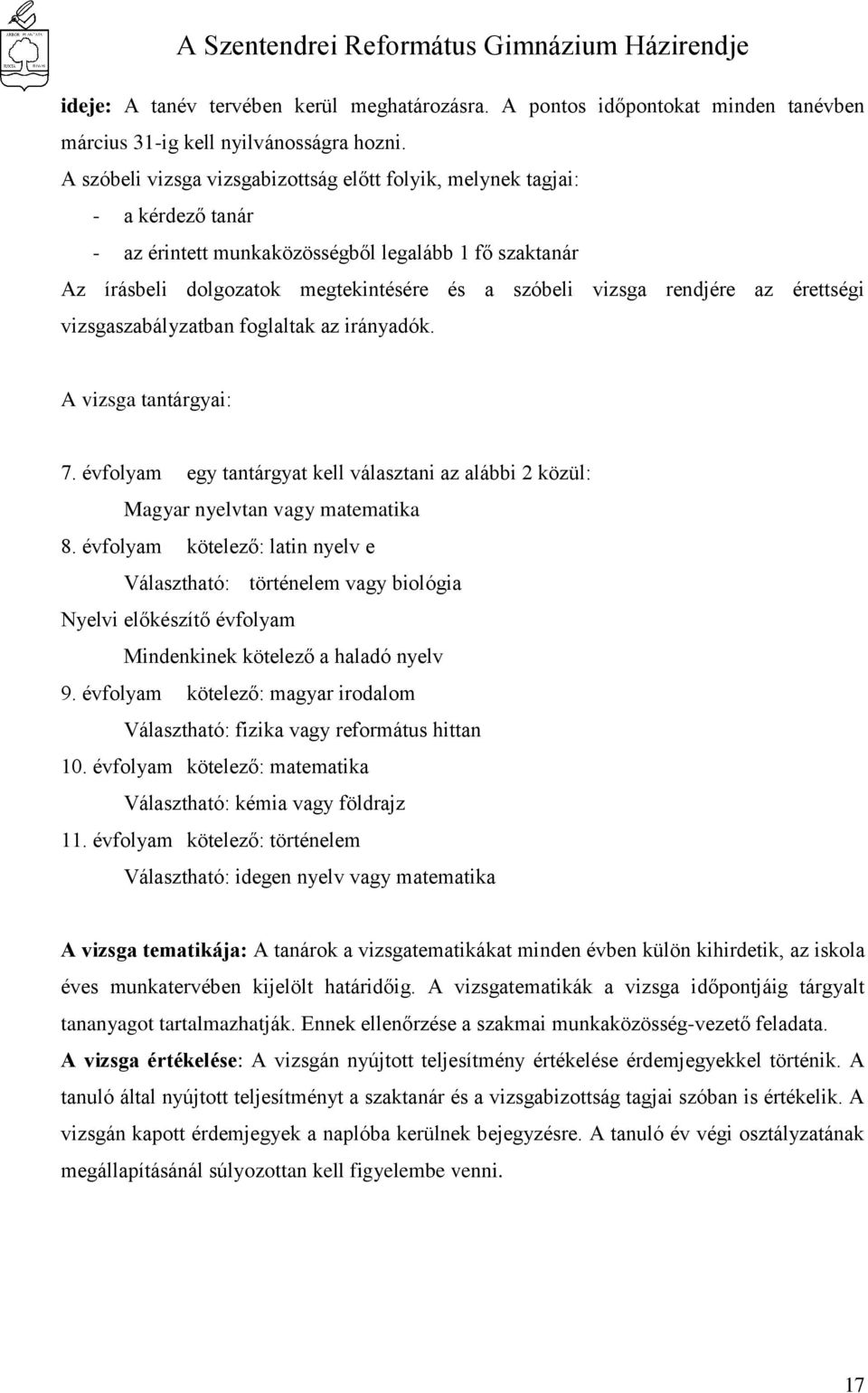 rendjére az érettségi vizsgaszabályzatban foglaltak az irányadók. A vizsga tantárgyai: 7. évfolyam egy tantárgyat kell választani az alábbi 2 közül: Magyar nyelvtan vagy matematika 8.