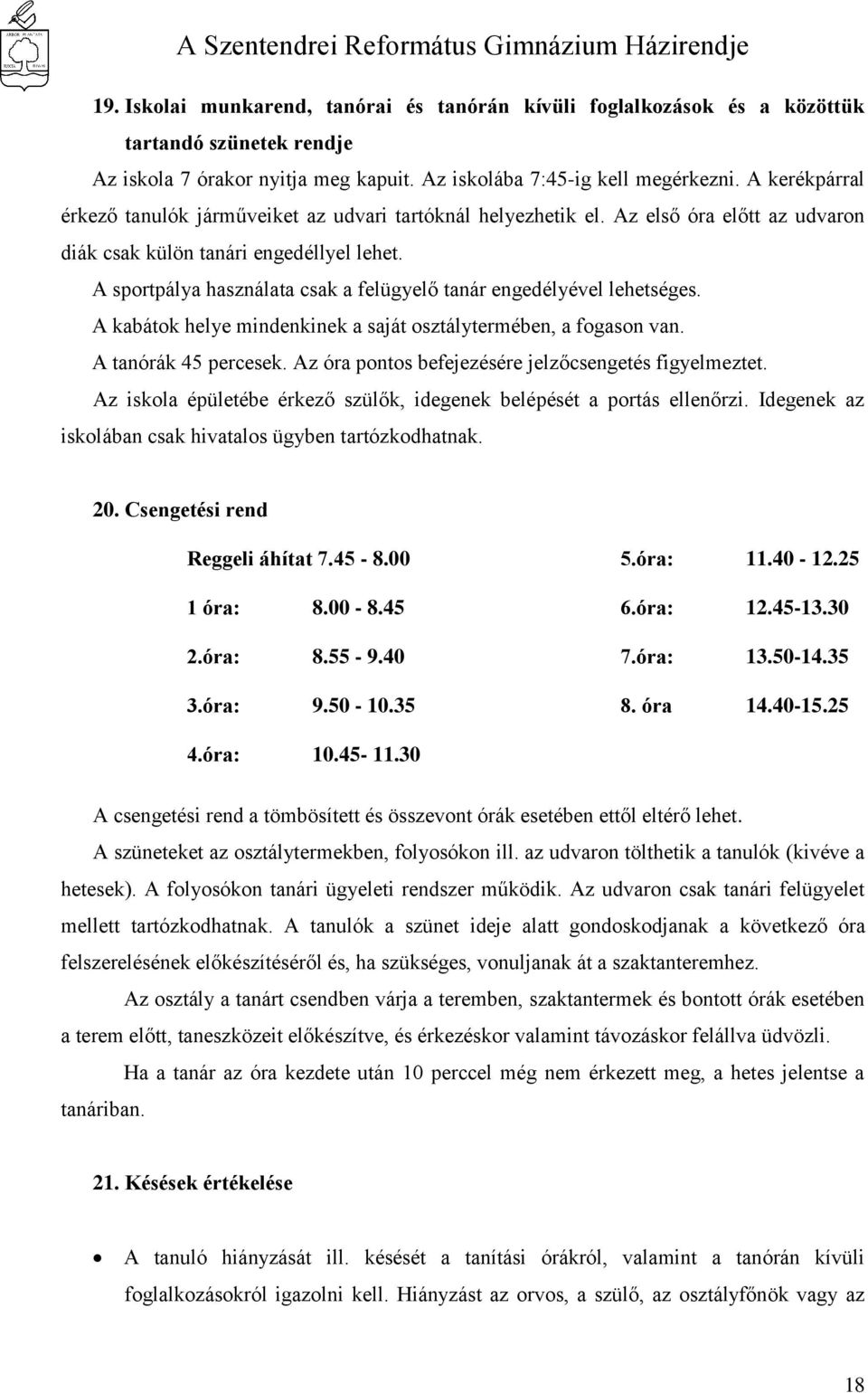 A sportpálya használata csak a felügyelő tanár engedélyével lehetséges. A kabátok helye mindenkinek a saját osztálytermében, a fogason van. A tanórák 45 percesek.