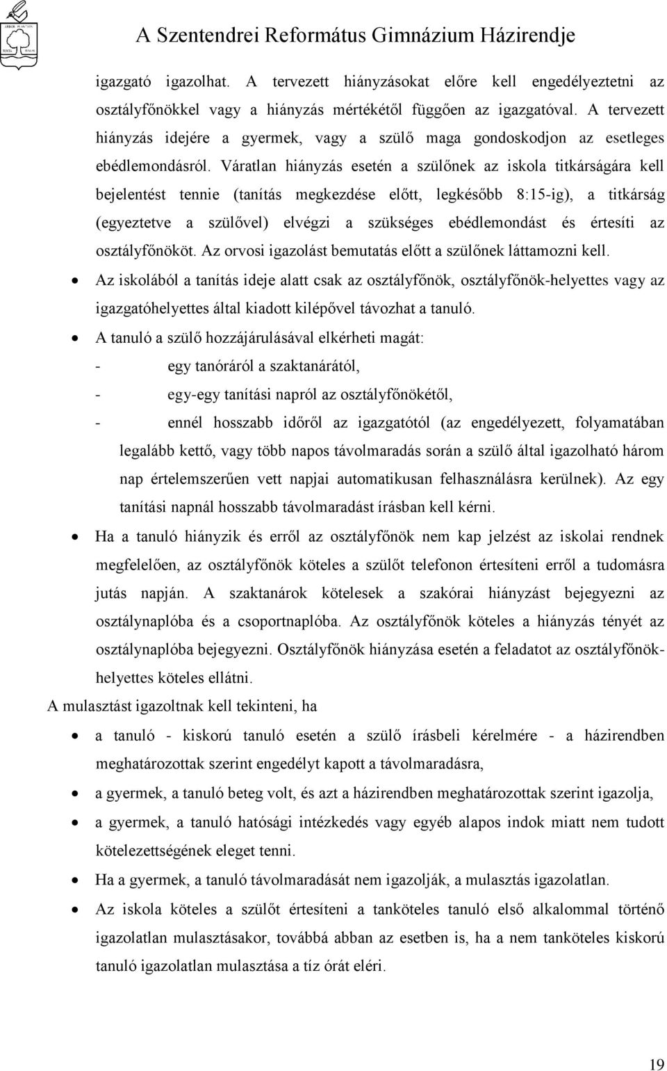 Váratlan hiányzás esetén a szülőnek az iskola titkárságára kell bejelentést tennie (tanítás megkezdése előtt, legkésőbb 8:15-ig), a titkárság (egyeztetve a szülővel) elvégzi a szükséges ebédlemondást