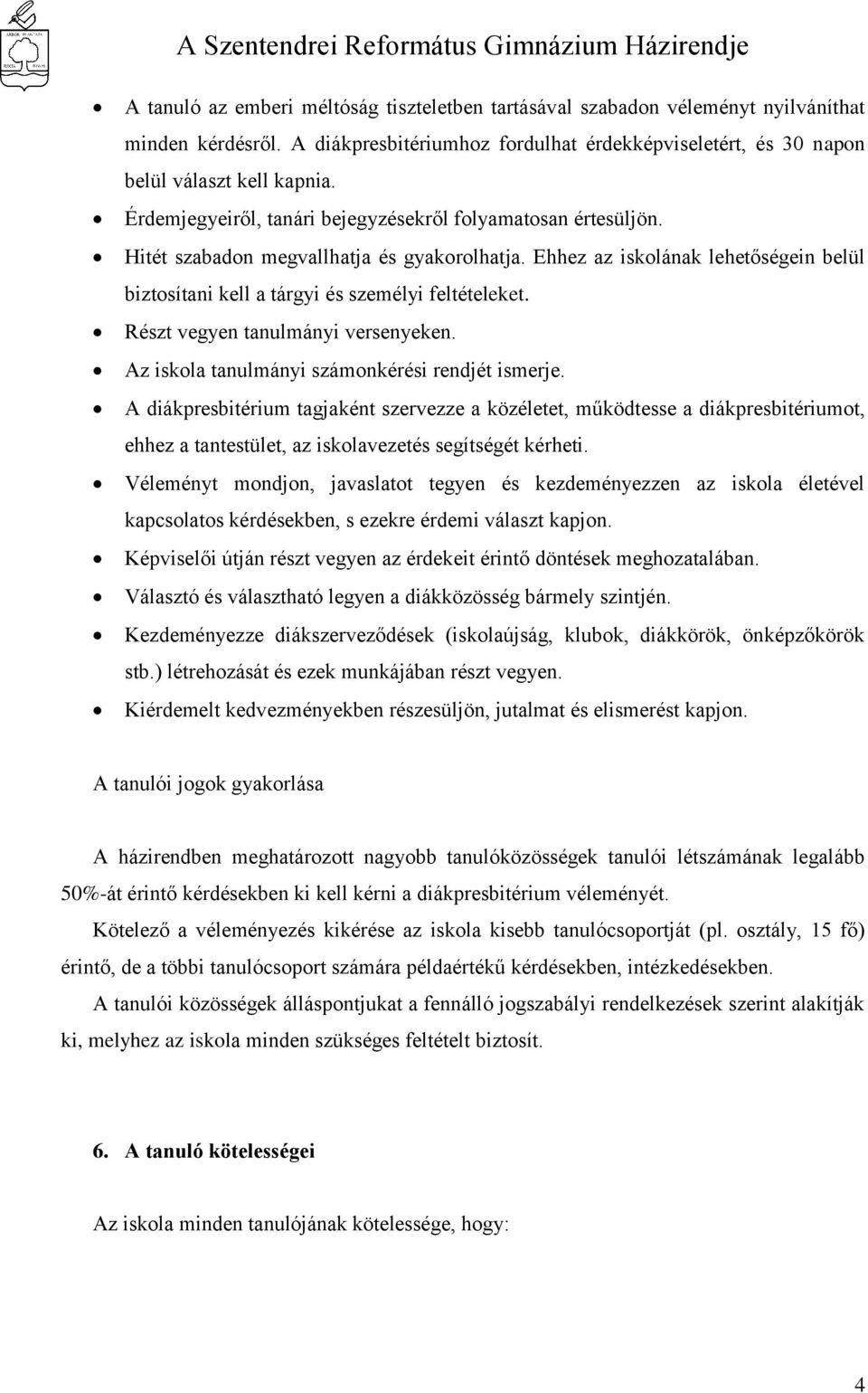 Részt vegyen tanulmányi versenyeken. Az iskola tanulmányi számonkérési rendjét ismerje.