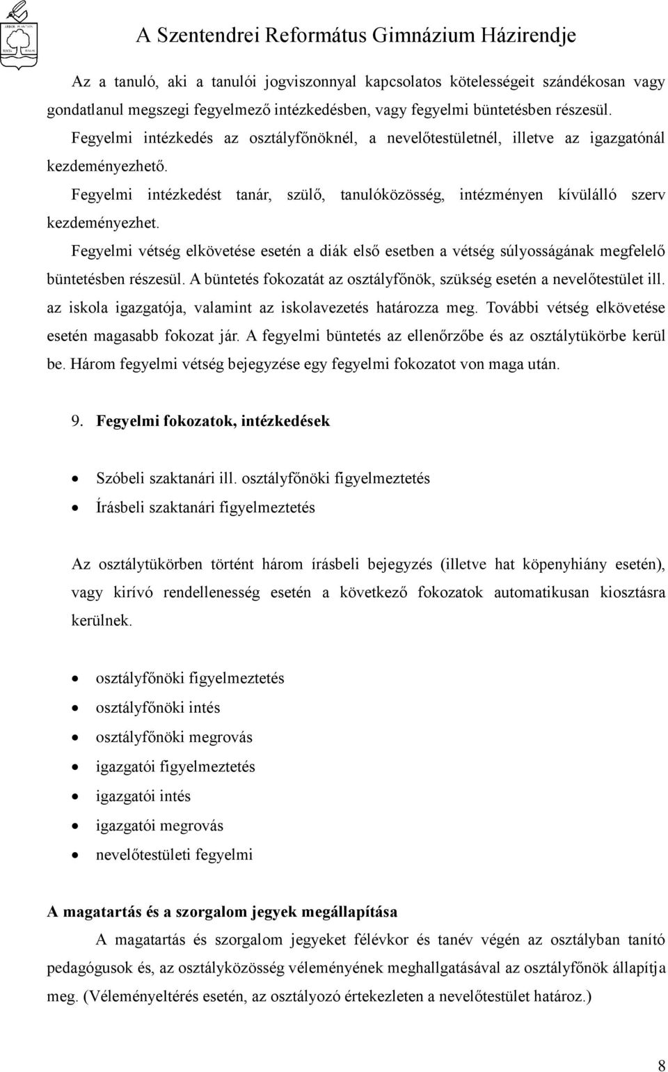 Fegyelmi vétség elkövetése esetén a diák első esetben a vétség súlyosságának megfelelő büntetésben részesül. A büntetés fokozatát az osztályfőnök, szükség esetén a nevelőtestület ill.