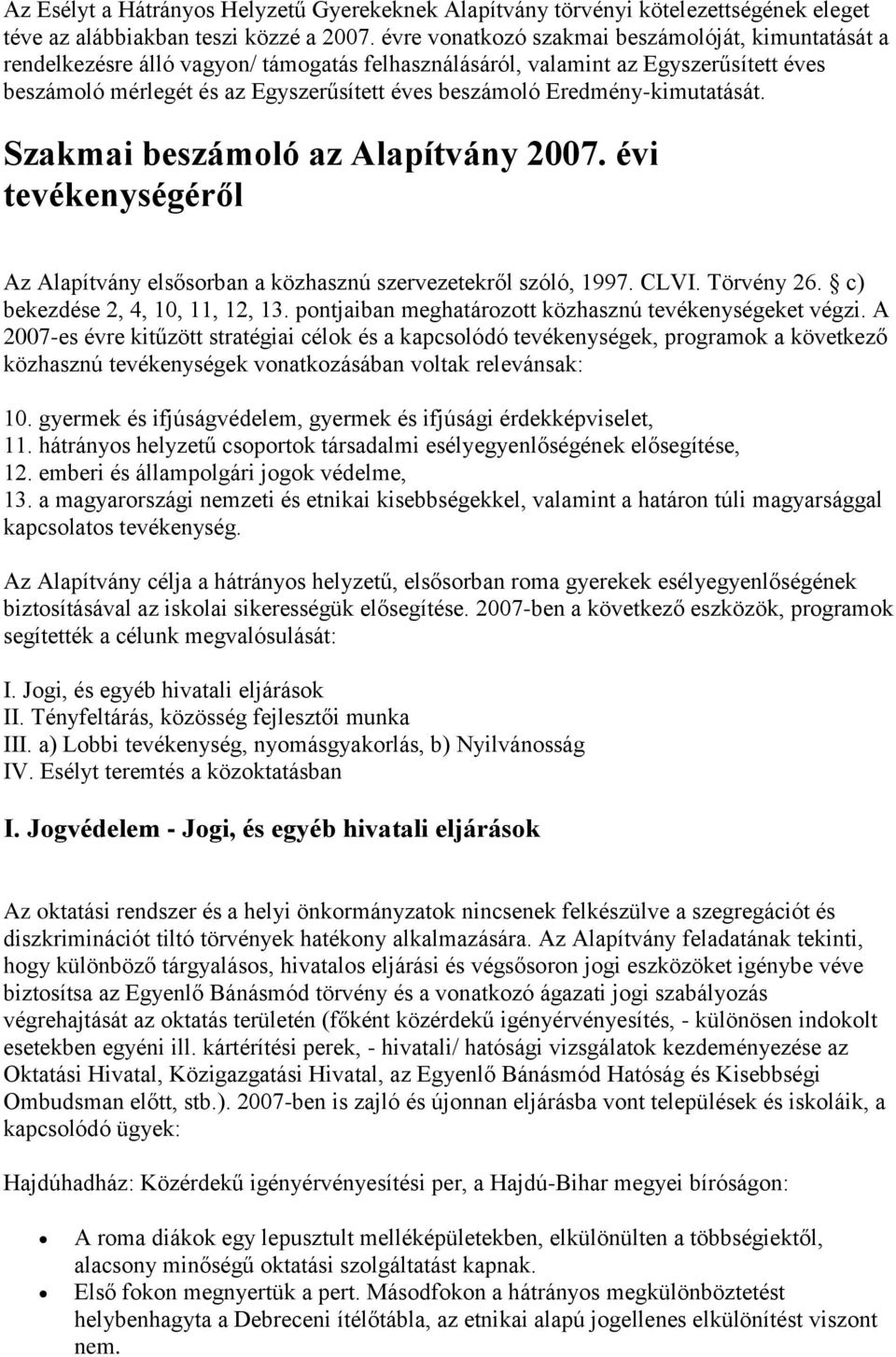 Eredmény-kimutatását. Szakmai beszámoló az Alapítvány 2007. évi tevékenységéről Az Alapítvány elsősorban a közhasznú szervezetekről szóló, 1997. CLVI. Törvény 26. c) bekezdése 2, 4, 10, 11, 12, 13.