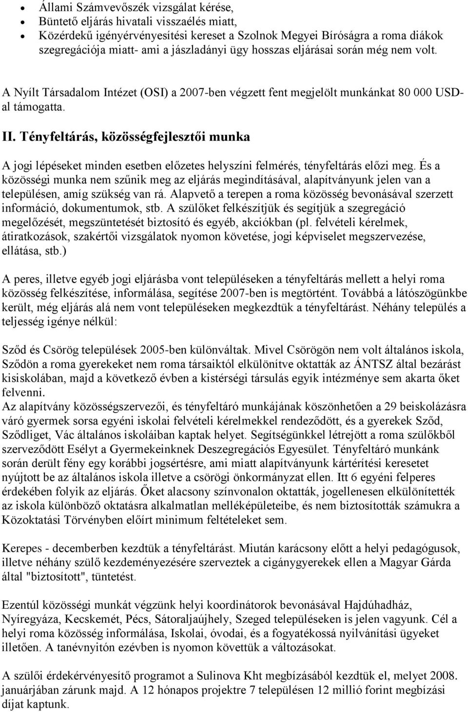 Tényfeltárás, közösségfejlesztői munka A jogi lépéseket minden esetben előzetes helyszíni felmérés, tényfeltárás előzi meg.