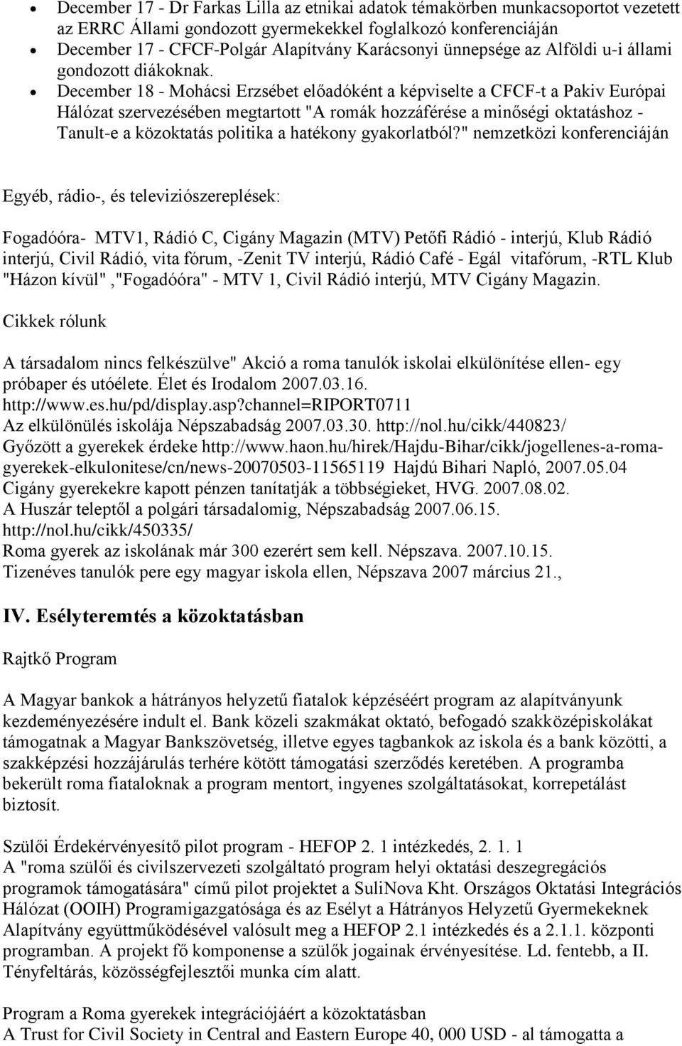 December 18 - Mohácsi Erzsébet előadóként a képviselte a CFCF-t a Pakiv Európai Hálózat szervezésében megtartott "A romák hozzáférése a minőségi oktatáshoz - Tanult-e a közoktatás politika a hatékony