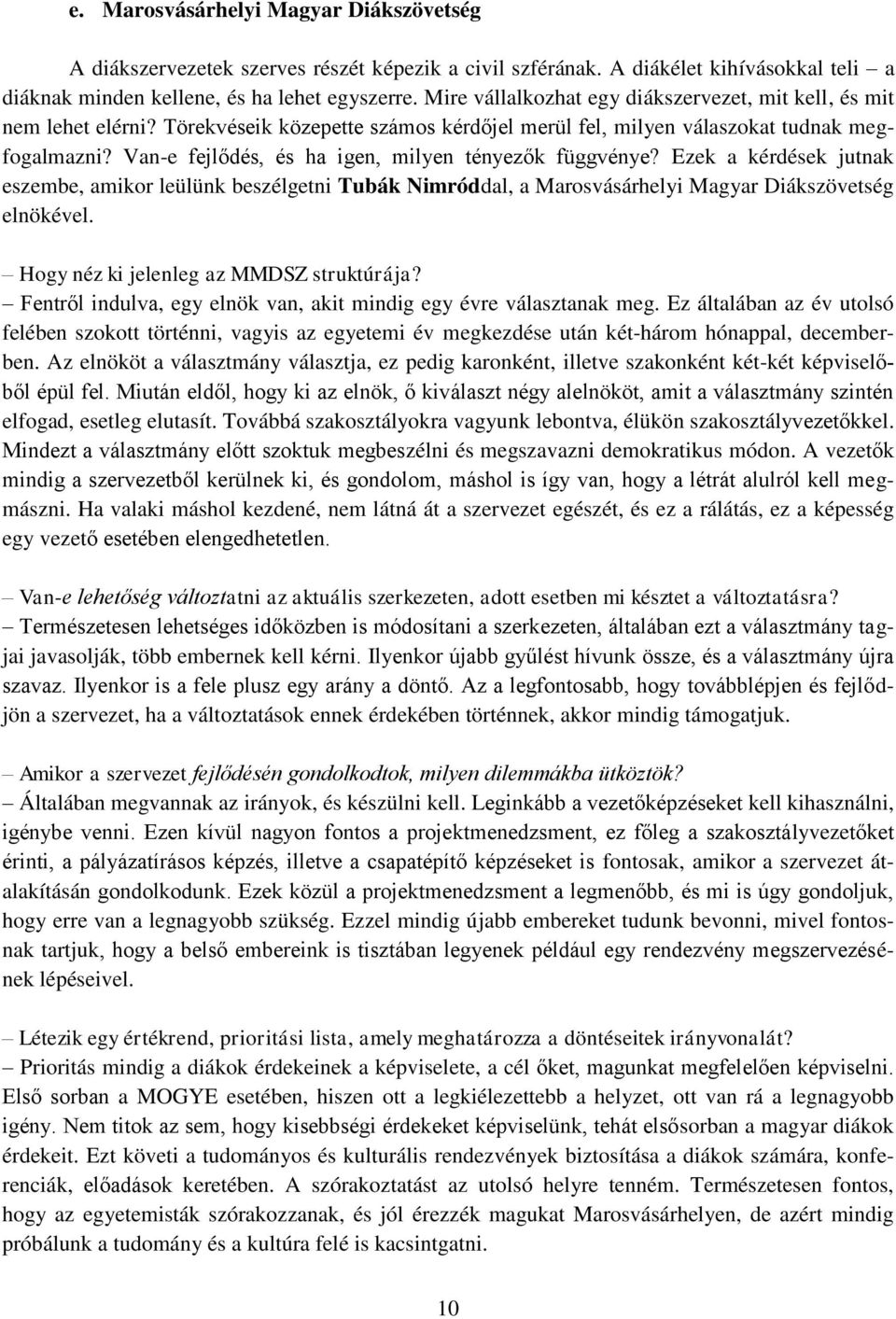 Van-e fejlődés, és ha igen, milyen tényezők függvénye? Ezek a kérdések jutnak eszembe, amikor leülünk beszélgetni Tubák Nimróddal, a Marosvásárhelyi Magyar Diákszövetség elnökével.