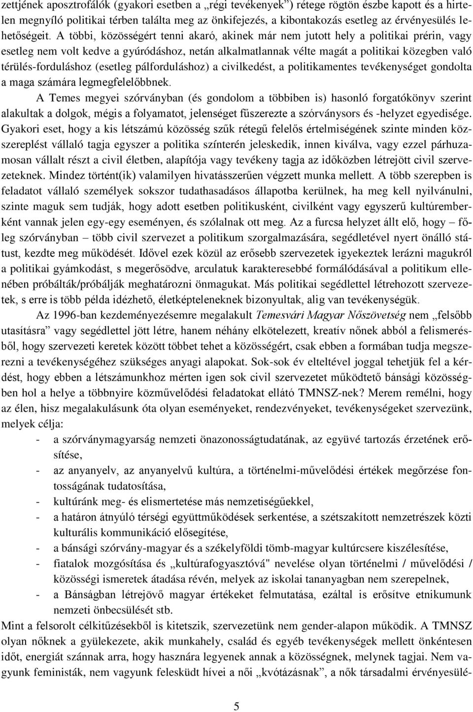 A többi, közösségért tenni akaró, akinek már nem jutott hely a politikai prérin, vagy esetleg nem volt kedve a gyúródáshoz, netán alkalmatlannak vélte magát a politikai közegben való