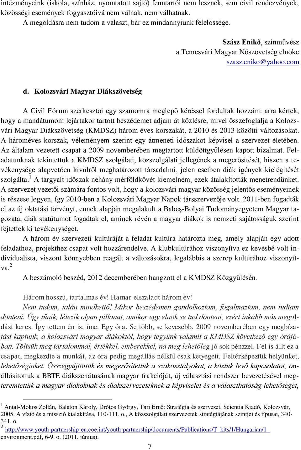 Kolozsvári Magyar Diákszövetség A Civil Fórum szerkesztői egy számomra meglepő kéréssel fordultak hozzám: arra kértek, hogy a mandátumom lejártakor tartott beszédemet adjam át közlésre, mivel