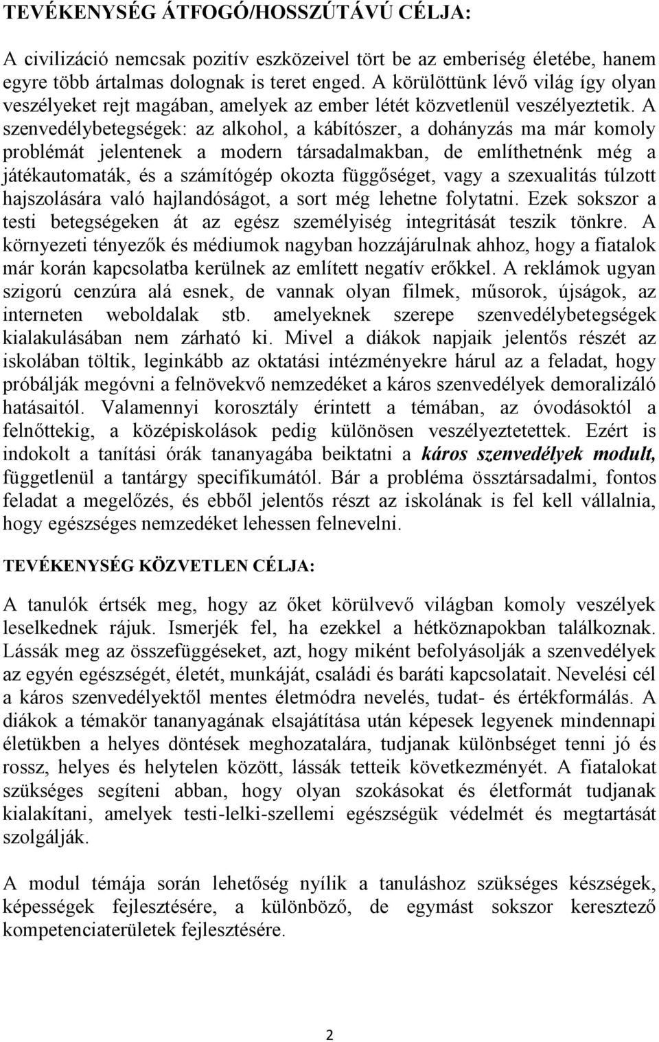 A szenvedélybetegségek: az alkohol, a kábítószer, a dohányzás ma már komoly problémát jelentenek a modern társadalmakban, de említhetnénk még a játékautomaták, és a számítógép okozta függőséget, vagy