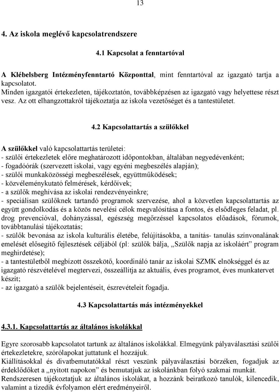 2 Kapcsolattartás a szülőkkel A szülőkkel való kapcsolattartás területei: - szülői értekezletek előre meghatározott időpontokban, általában negyedévenként; - fogadóórák (szervezett iskolai, vagy