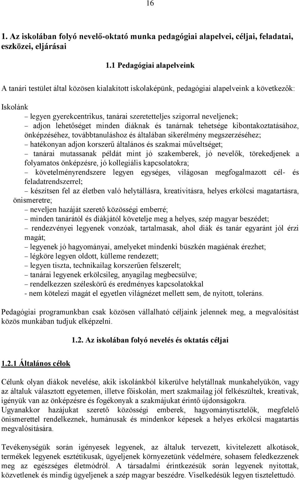 adjon lehetőséget minden diáknak és tanárnak tehetsége kibontakoztatásához, önképzéséhez, továbbtanuláshoz és általában sikerélmény megszerzéséhez; hatékonyan adjon korszerű általános és szakmai