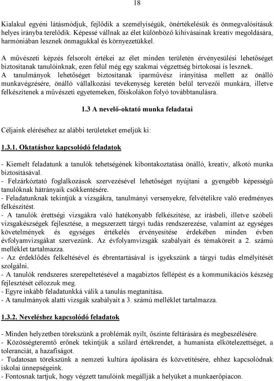 A művészeti képzés felsorolt értékei az élet minden területén érvényesülési lehetőséget biztosítanak tanulóinknak, ezen felül még egy szakmai végzettség birtokosai is lesznek.